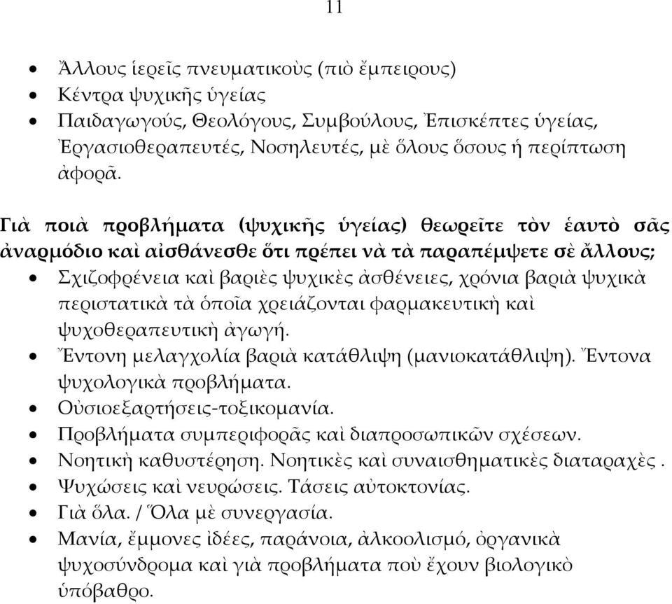 τὰ ὁποῖα χρειάζονται φαρμακευτικὴ καὶ ψυχοθεραπευτικὴ ἀγωγή. Ἔντονη μελαγχολία βαριὰ κατάθλιψη (μανιοκατάθλιψη). Ἔντονα ψυχολογικὰ προβλήματα. Οὐσιοεξαρτήσεις-τοξικομανία.