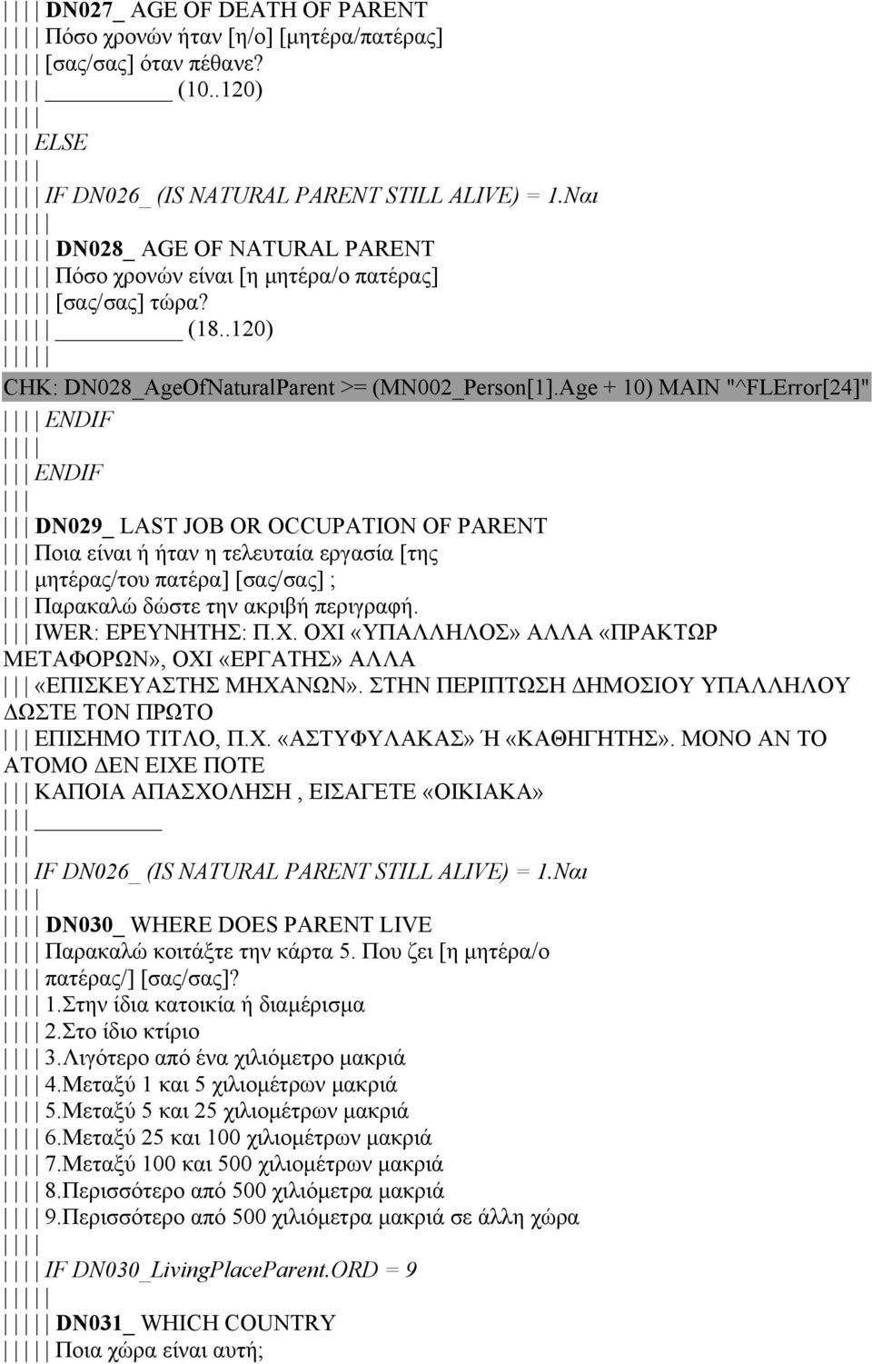 Age + 10) MAIN "^FLError[24]" ENDIF ENDIF DN029_ LAST JOB OR OCCUPATION OF PARENT Ποια είναι ή ήταν η τελευταία εργασία [της µητέρας/του πατέρα] [σας/σας] ; Παρακαλώ δώστε την ακριβή περιγραφή.