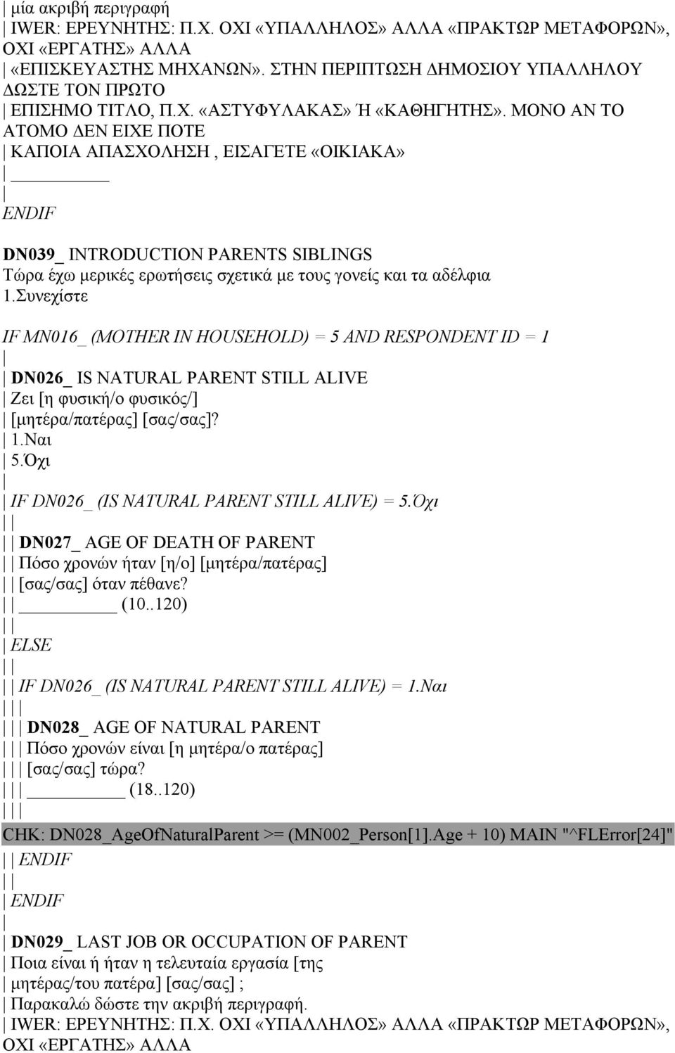 Συνεχίστε IF MN016_ (MOTHER IN HOUSEHOLD) = 5 AND RESPONDENT ID = 1 DN026_ IS NATURAL PARENT STILL ALIVE Ζει [η φυσική/ο φυσικός/] [µητέρα/πατέρας] [σας/σας]? 1.Ναι 5.