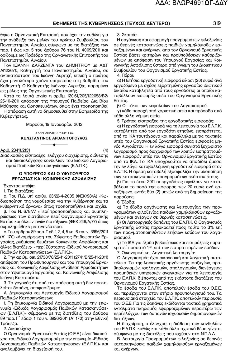 4009/2011 και ορίζουμε ως Πρόεδρο της Οργανωτικής Επιτροπής του Πανεπιστημίου Αιγαίου: Τον ΙΩΑΝΝΗ ΔΑΡΖΕΝΤΑ του ΔΗΜΗΤΡΙΟΥ με ΑΔΤ ΑΙ122670, Καθηγητή του Πανεπιστημίου Αιγαίου, σε αντικατάσταση του