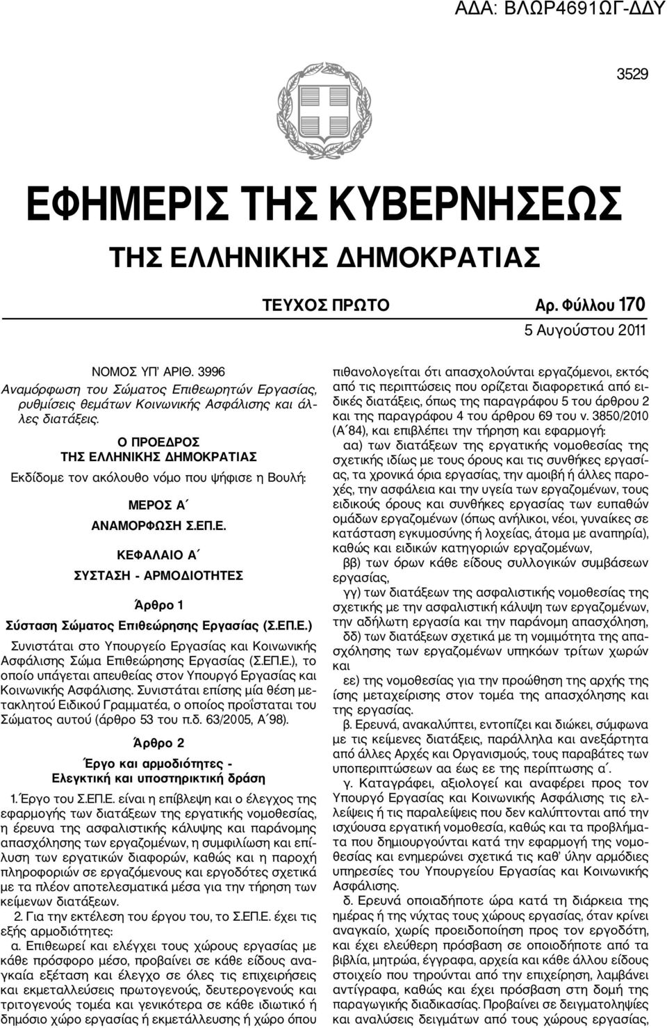 Ο ΠΡΟΕΔΡΟΣ ΤΗΣ ΕΛΛΗΝΙΚΗΣ ΔΗΜΟΚΡΑΤΙΑΣ Εκδίδομε τον ακόλουθο νόμο που ψήφισε η Βουλή: ΜΕΡΟΣ Α ΑΝΑΜΟΡΦΩΣΗ Σ.ΕΠ.Ε. ΚΕΦΑΛΑΙΟ Α ΣΥΣΤΑΣΗ ΑΡΜΟΔΙΟΤΗΤΕΣ Άρθρο 1 Σύσταση Σώματος Επιθεώρησης Εργασίας (Σ.ΕΠ.Ε.) Συνιστάται στο Υπουργείο Εργασίας και Κοινωνικής Ασφάλισης Σώμα Επιθεώρησης Εργασίας (Σ.