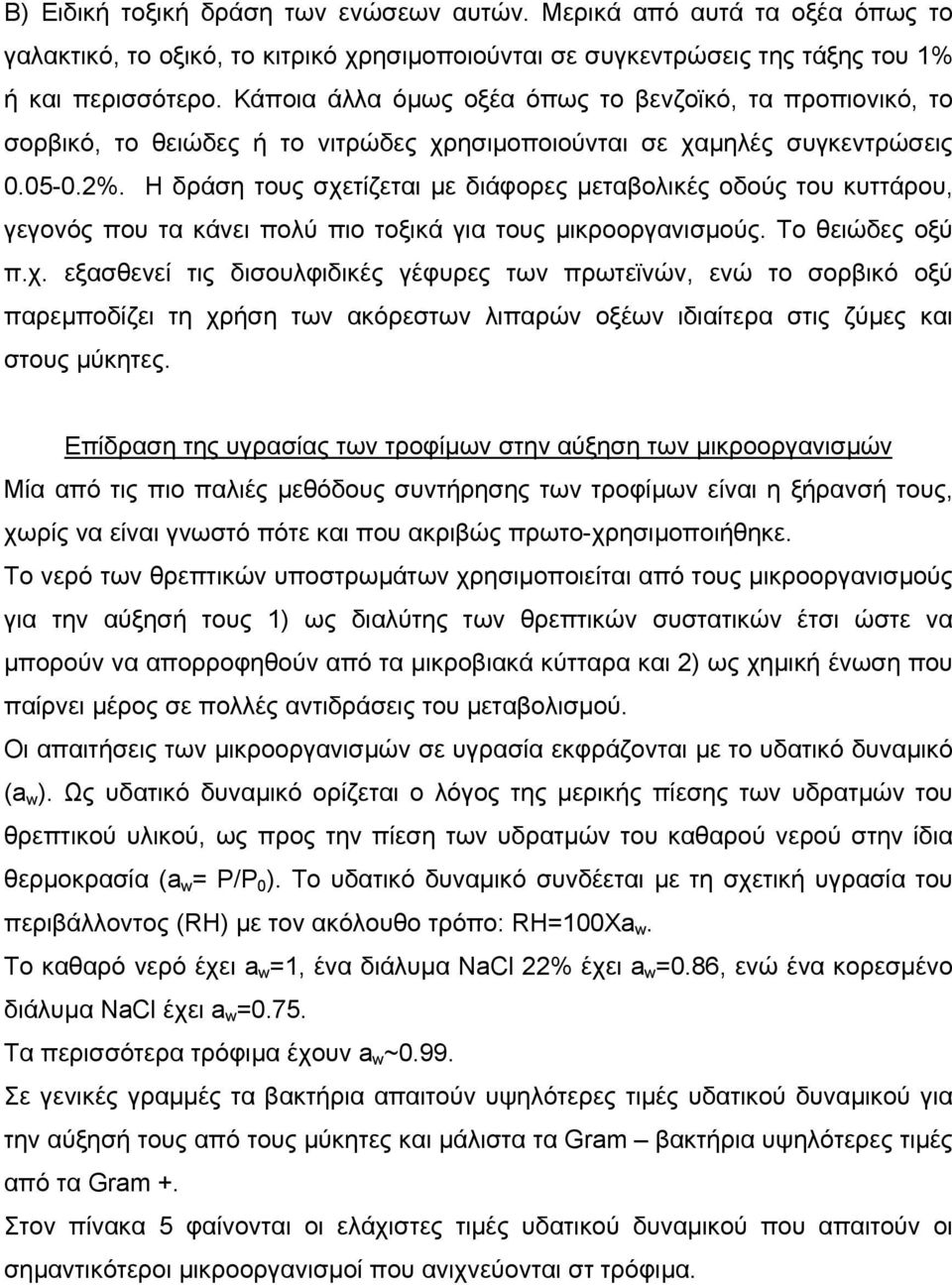 Η δράση τους σχετίζεται µε διάφορες µεταβολικές οδούς του κυττάρου, γεγονός που τα κάνει πολύ πιο τοξικά για τους µικροοργανισµούς. Το θειώδες οξύ π.χ. εξασθενεί τις δισουλφιδικές γέφυρες των πρωτεϊνών, ενώ το σορβικό οξύ παρεµποδίζει τη χρήση των ακόρεστων λιπαρών οξέων ιδιαίτερα στις ζύµες και στους µύκητες.