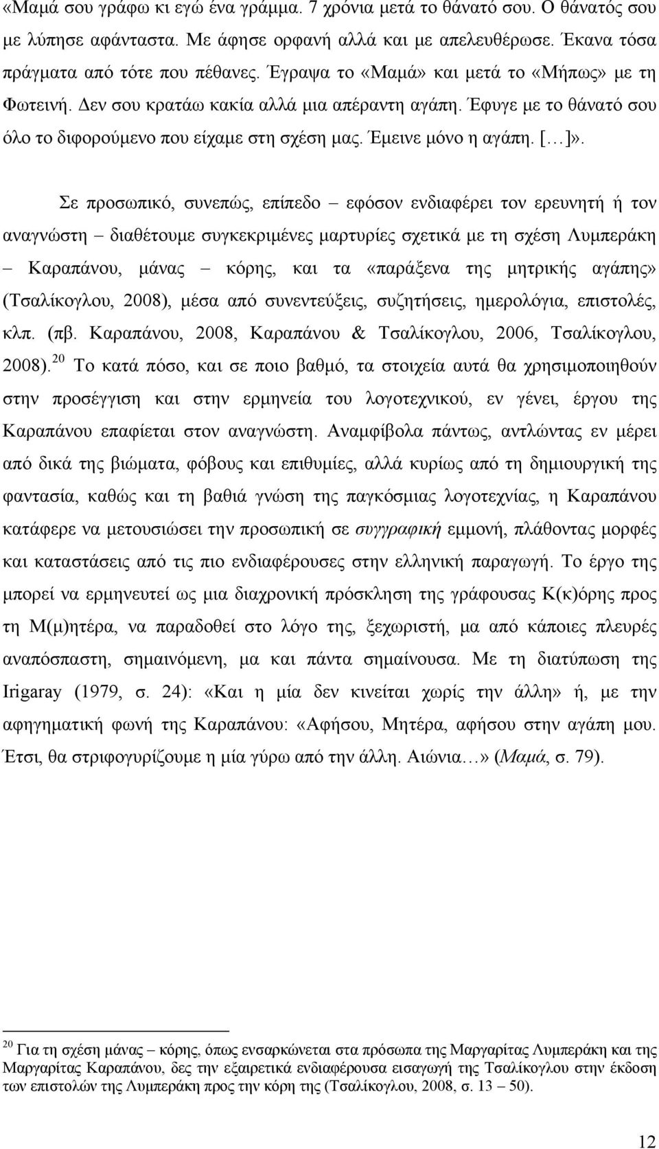 Σε προσωπικό, συνεπώς, επίπεδο εφόσον ενδιαφέρει τον ερευνητή ή τον αναγνώστη διαθέτουμε συγκεκριμένες μαρτυρίες σχετικά με τη σχέση Λυμπεράκη Καραπάνου, μάνας κόρης, και τα «παράξενα της μητρικής