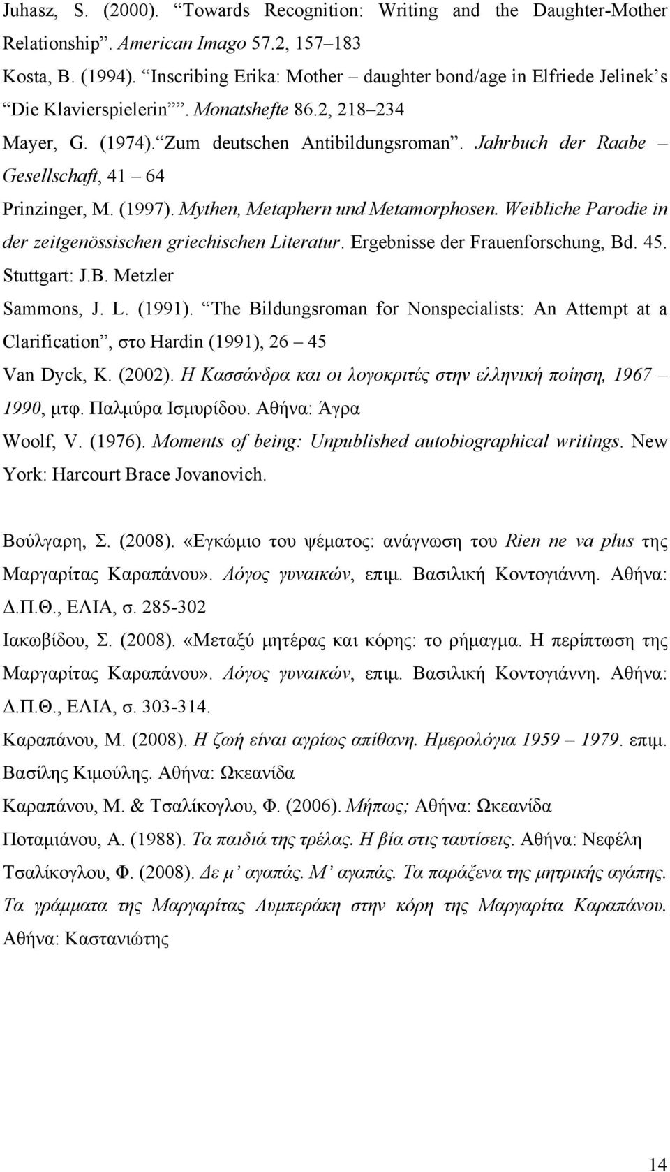 Jahrbuch der Raabe Gesellschaft, 41 64 Prinzinger, M. (1997). Mythen, Metaphern und Metamorphosen. Weibliche Parodie in der zeitgenössischen griechischen Literatur. Ergebnisse der Frauenforschung, Bd.