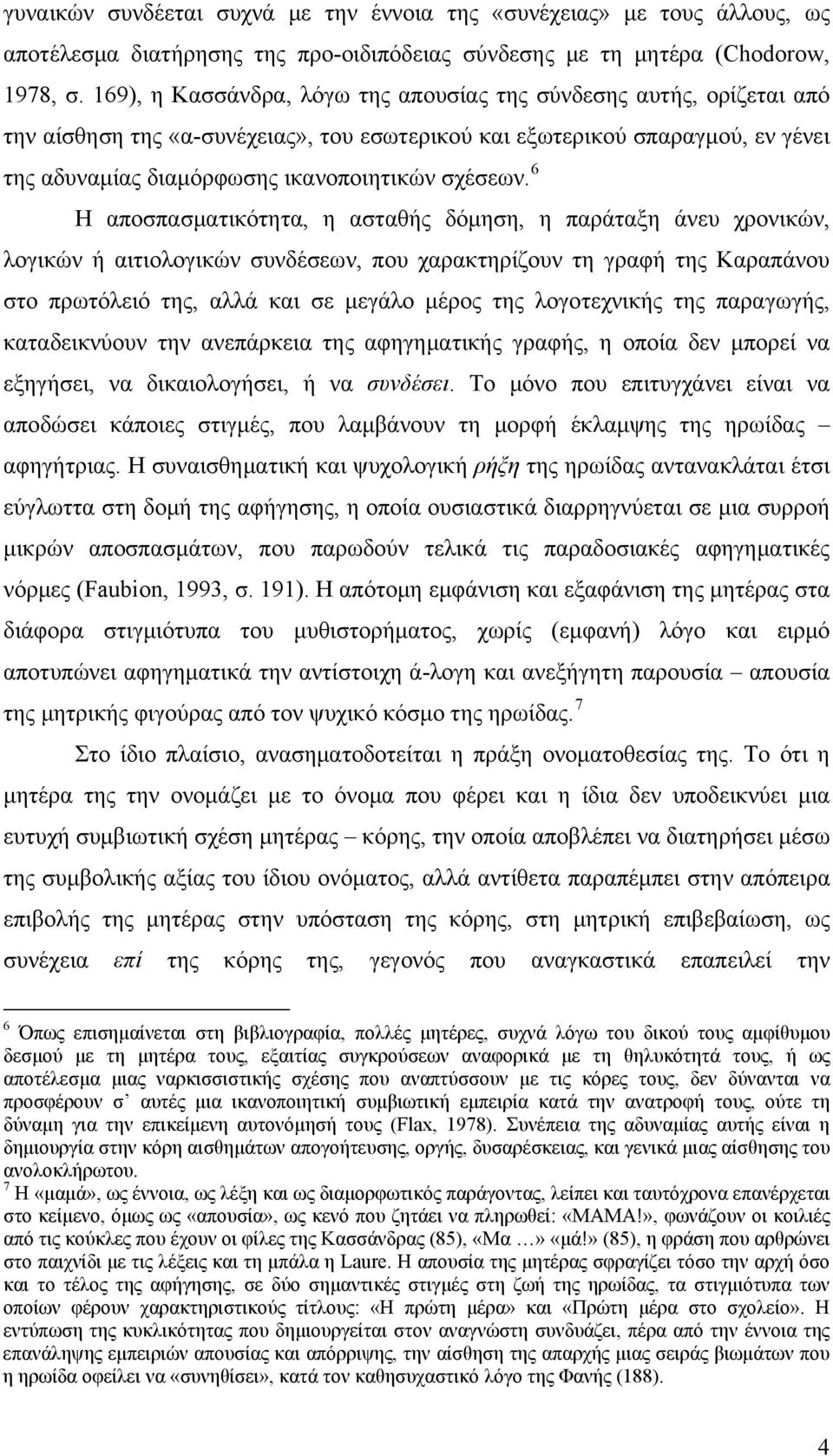 6 Η αποσπασματικότητα, η ασταθής δόμηση, η παράταξη άνευ χρονικών, λογικών ή αιτιολογικών συνδέσεων, που χαρακτηρίζουν τη γραφή της Καραπάνου στο πρωτόλειό της, αλλά και σε μεγάλο μέρος της