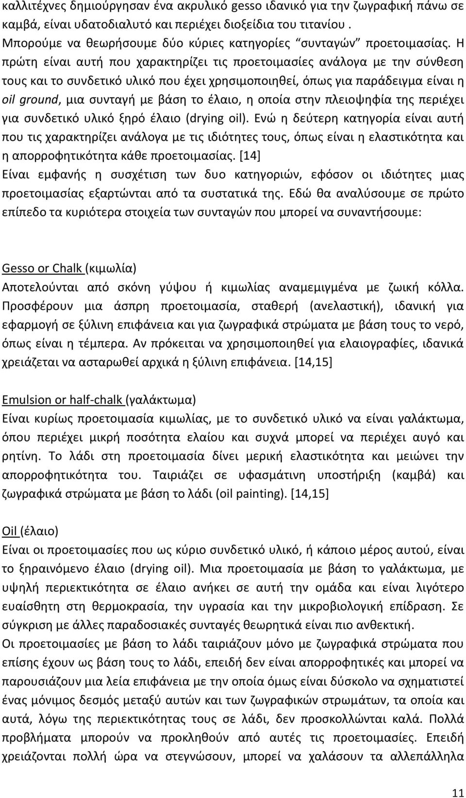 Η πρώτη είναι αυτή που χαρακτηρίζει τις προετοιμασίες ανάλογα με την σύνθεση τους και το συνδετικό υλικό που έχει χρησιμοποιηθεί, όπως για παράδειγμα είναι η oil ground, μια συνταγή με βάση το έλαιο,