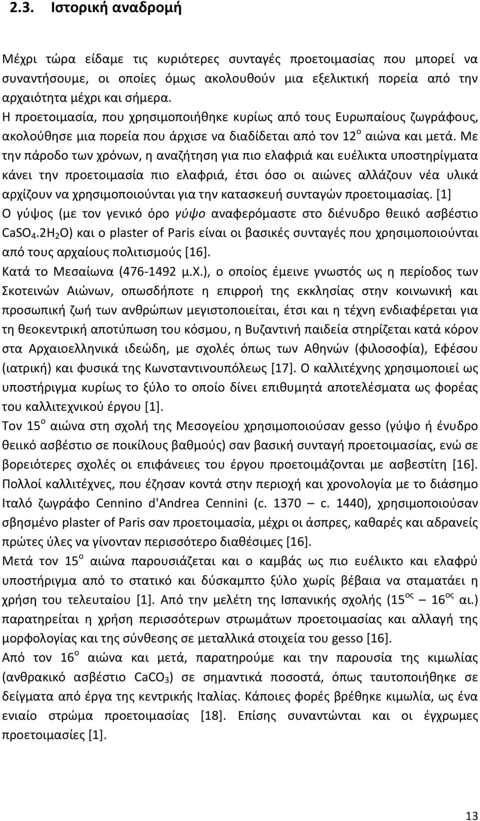 Με την πάροδο των χρόνων, η αναζήτηση για πιο ελαφριά και ευέλικτα υποστηρίγματα κάνει την προετοιμασία πιο ελαφριά, έτσι όσο οι αιώνες αλλάζουν νέα υλικά αρχίζουν να χρησιμοποιούνται για την