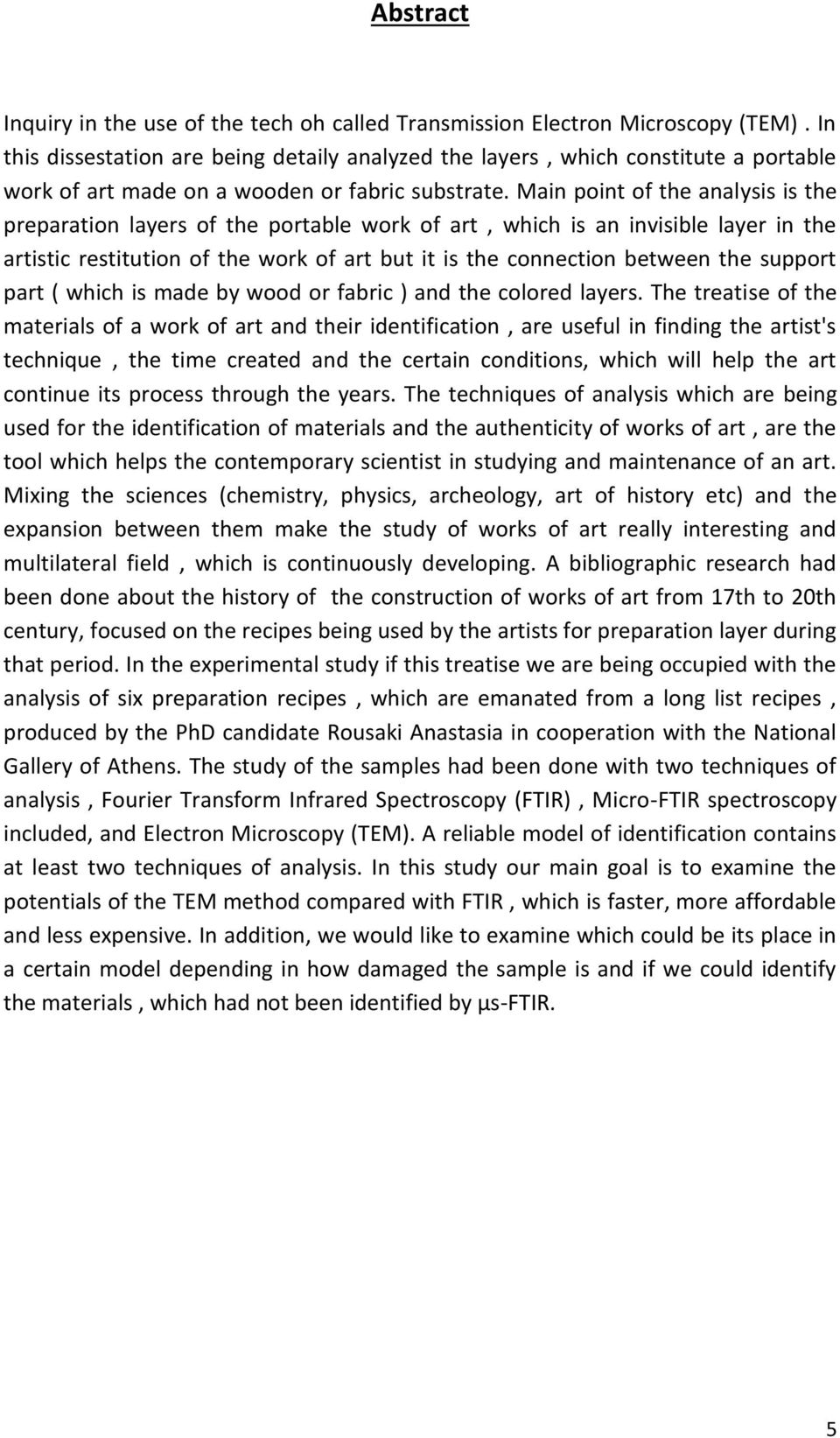 Main point of the analysis is the preparation layers of the portable work of art, which is an invisible layer in the artistic restitution of the work of art but it is the connection between the