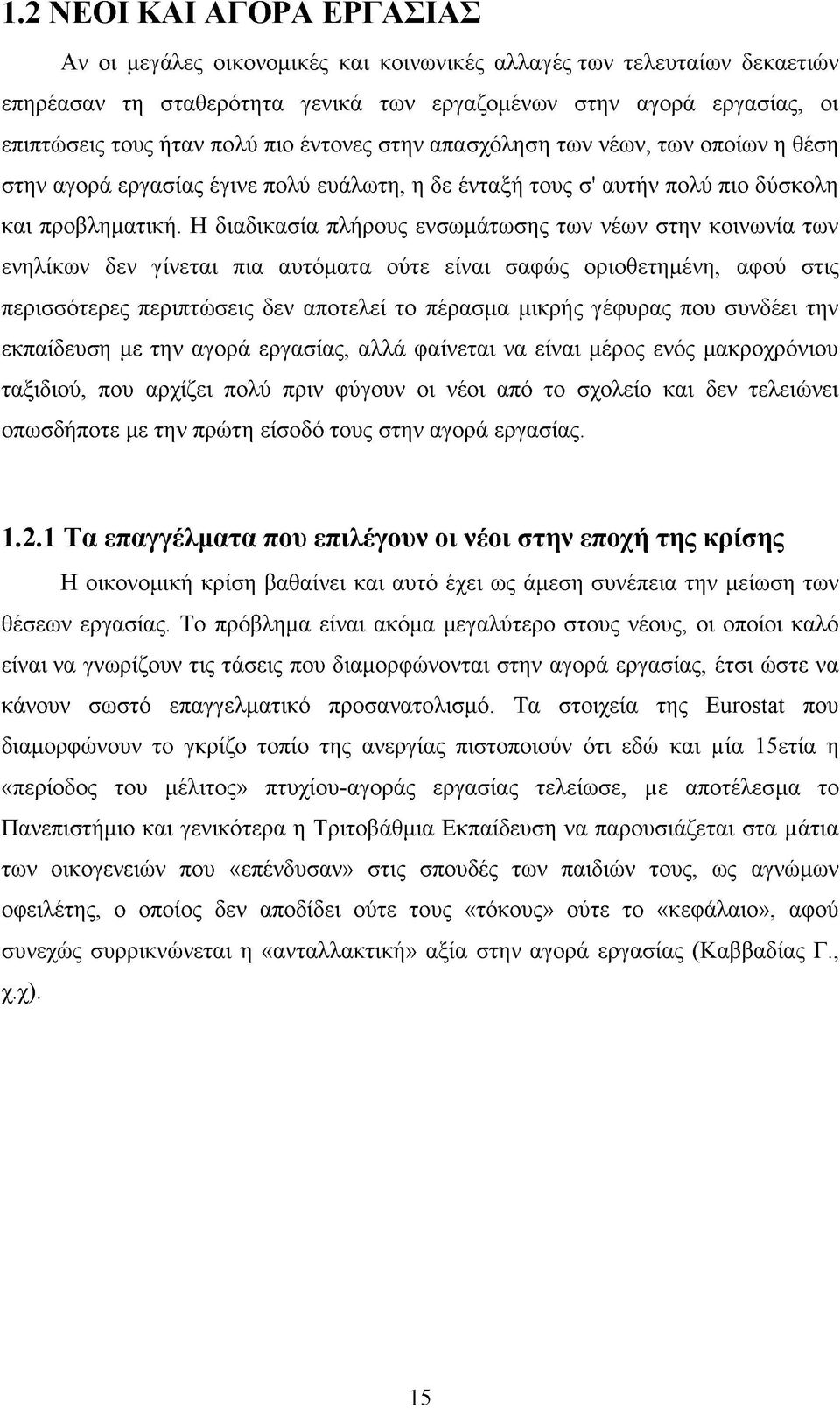 Η διαδικασία πλήρους ενσωμάτωσης των νέων στην κοινωνία των ενηλίκων δεν γίνεται πια αυτόματα ούτε είναι σαφώς οριοθετημένη, αφού στις περισσότερες περιπτώσεις δεν αποτελεί το πέρασμα μικρής γέφυρας