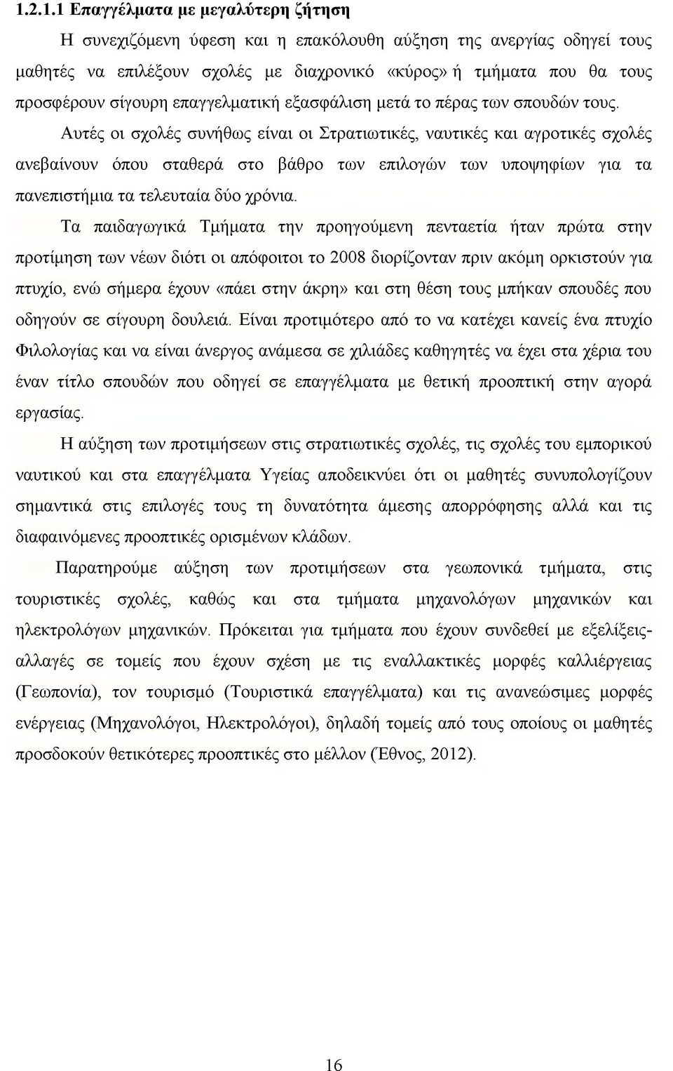 Αυτές οι σχολές συνήθως είναι οι Στρατιωτικές, ναυτικές και αγροτικές σχολές ανεβαίνουν όπου σταθερά στο βάθρο των επιλογών των υποψηφίων για τα πανεπιστήμια τα τελευταία δύο χρόνια.