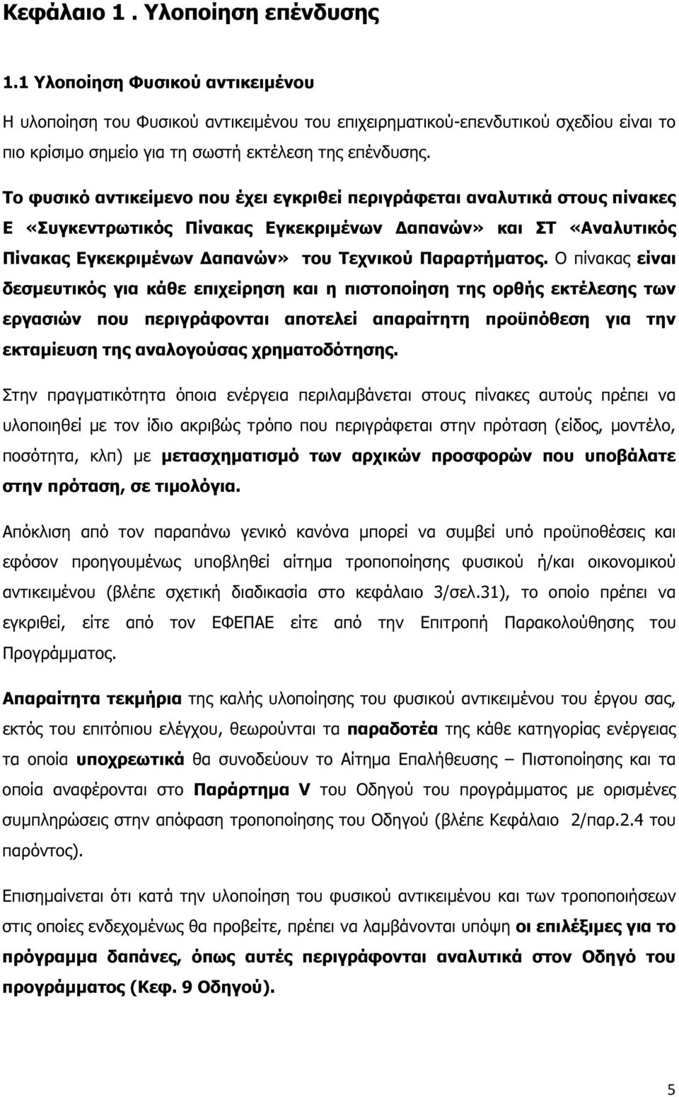 Το φυσικό αντικείµενο που έχει εγκριθεί περιγράφεται αναλυτικά στους πίνακες Ε «Συγκεντρωτικός Πίνακας Εγκεκριµένων απανών» και ΣΤ «Αναλυτικός Πίνακας Εγκεκριµένων απανών» του Τεχνικού Παραρτήµατος.