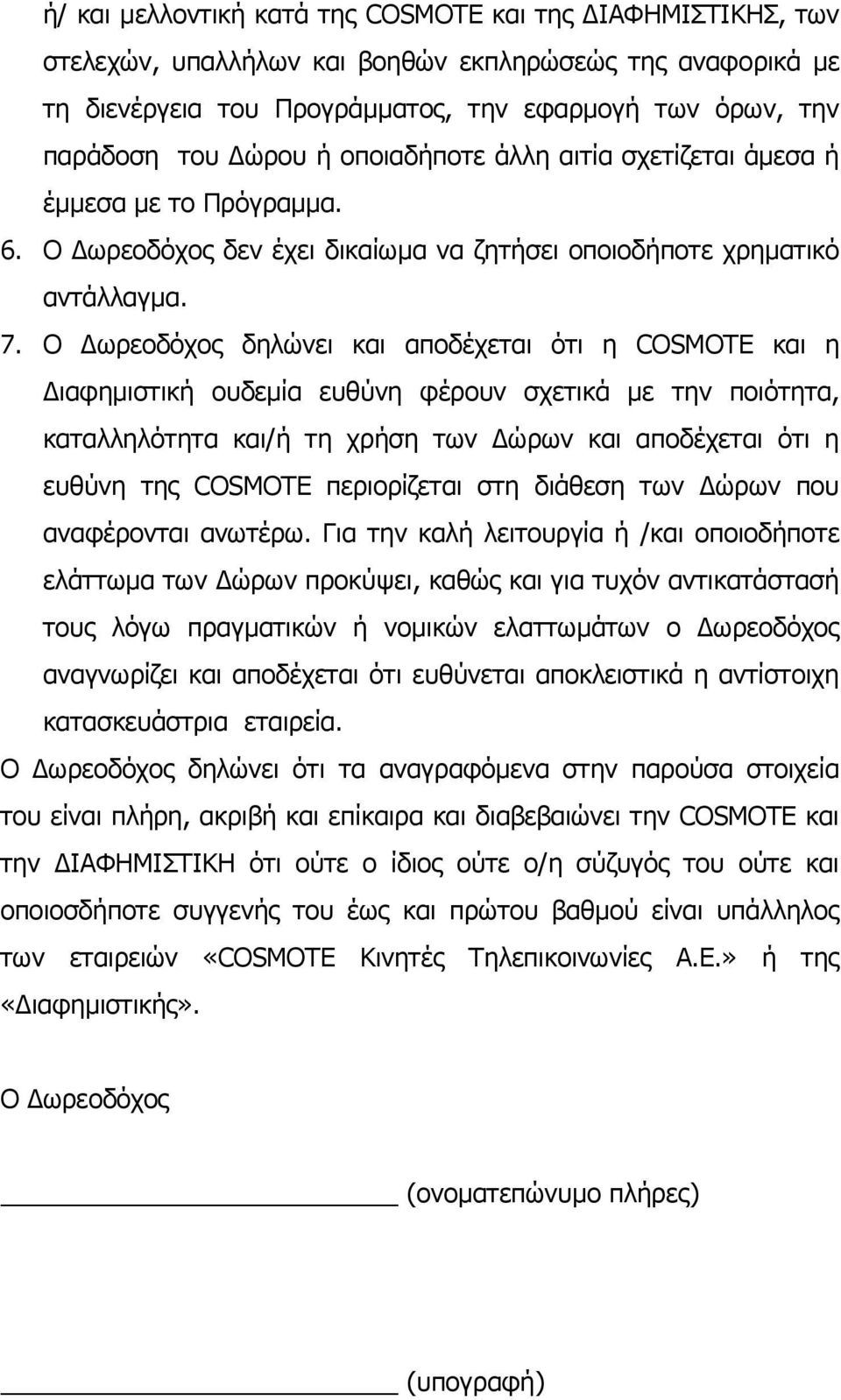 Ο Δωρεοδόχος δηλώνει και αποδέχεται ότι η COSMOTE και η Διαφημιστική ουδεμία ευθύνη φέρουν σχετικά με την ποιότητα, καταλληλότητα και/ή τη χρήση των Δώρων και αποδέχεται ότι η ευθύνη της COSMOTE