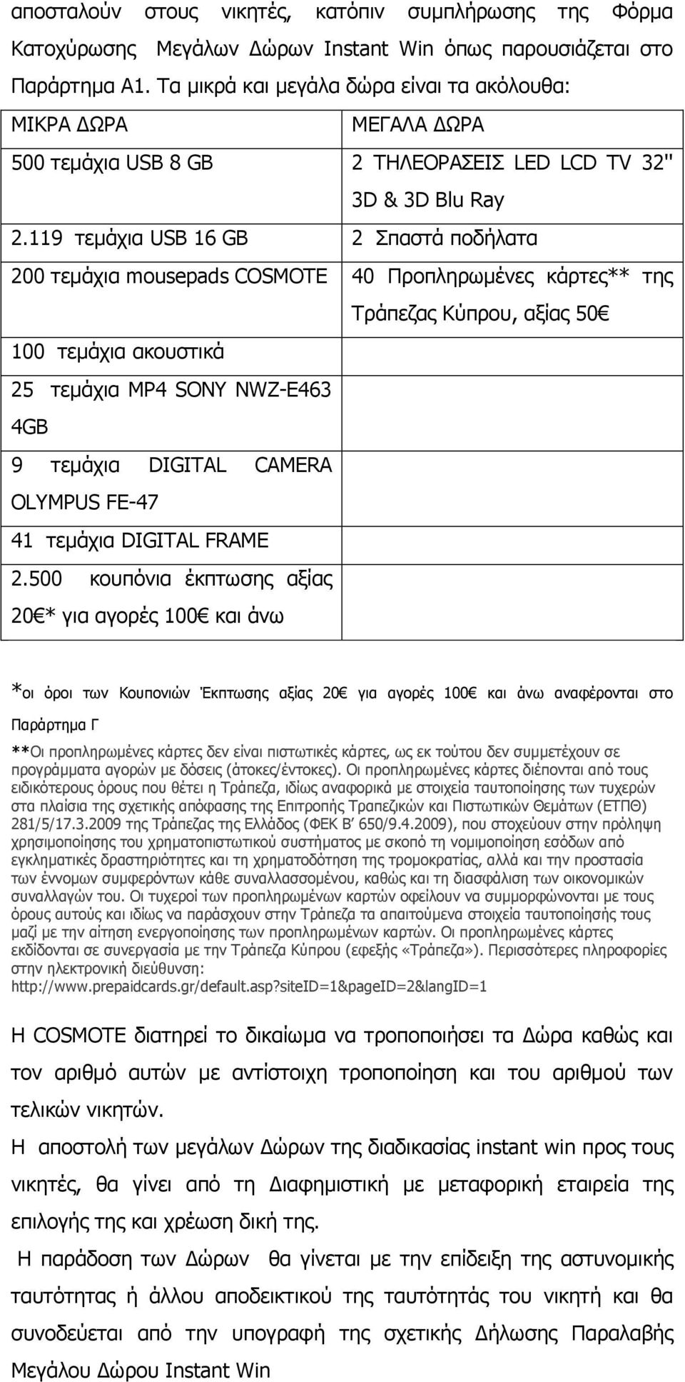 119 τεμάχια USB 16 GB 2 Σπαστά ποδήλατα 200 τεμάχια mousepads COSMOTE 40 Προπληρωμένες κάρτες** της Τράπεζας Κύπρου, αξίας 50 100 τεμάχια ακουστικά 25 τεμάχια MP4 SONY NWZ-E463 4GB 9 τεμάχια DIGITAL