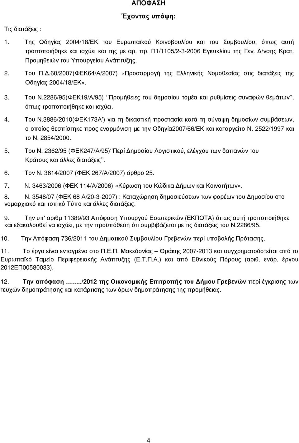 Του Ν.2286/95(ΦΕΚ19/Α/95) Προµήθειες του δηµοσίου τοµέα και ρυθµίσεις συναφών θεµάτων, όπως τροποποιήθηκε και ισχύει. 4. Του Ν.