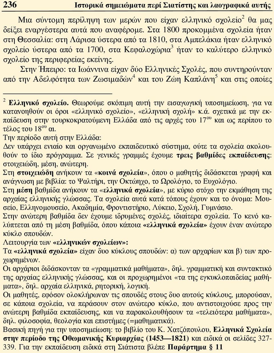 περιφερείας εκείνης. Στην Ήπειρο: τα Ιωάννινα είχαν δύο Ελληνικές Σχολές, που συντηρούνταν από την Αδελφότητα των Ζωσιμαδών 4 και του Ζώη Καπλάνη 5 και στις οποίες 2 Ελληνικό σχολείο.