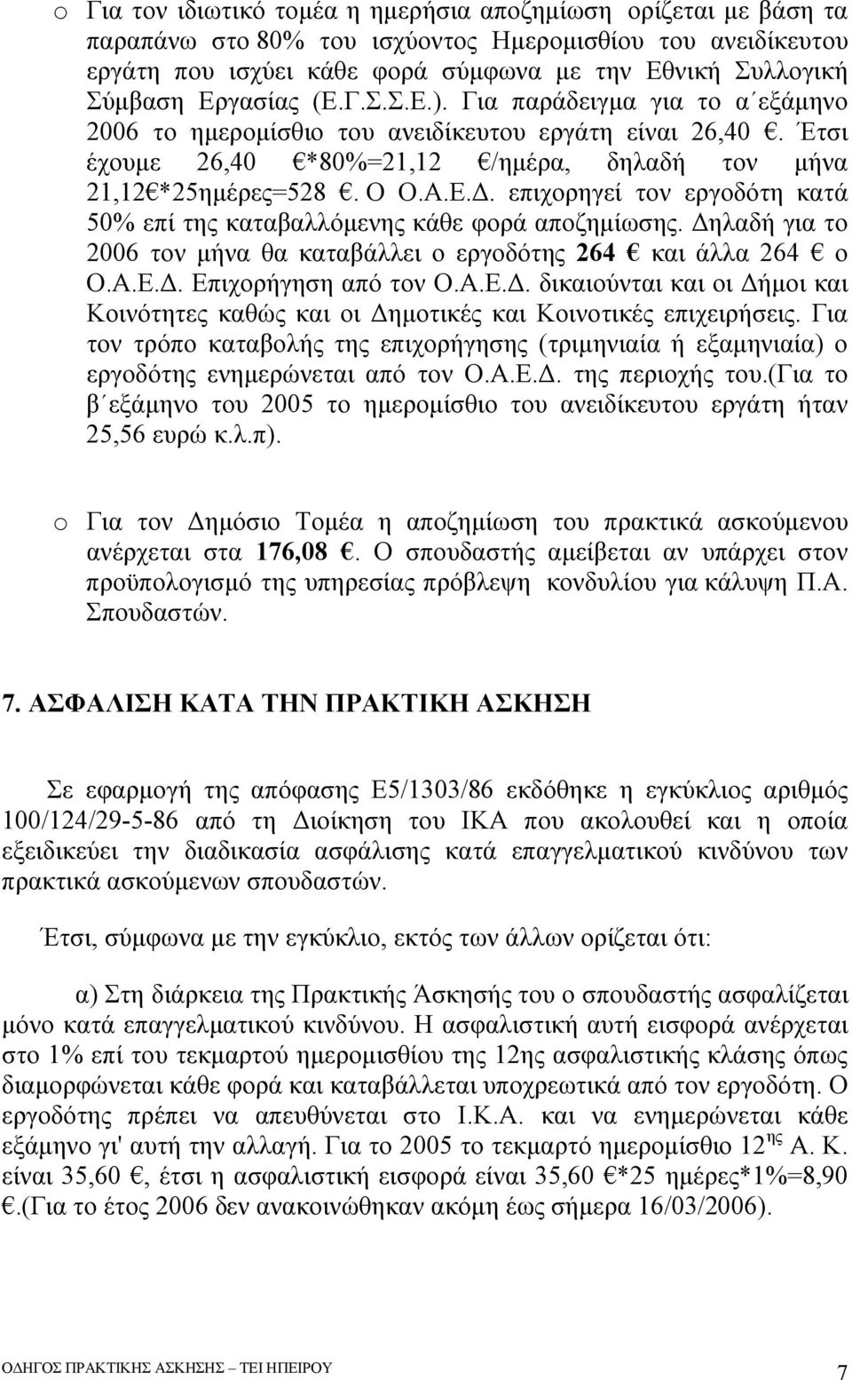 επιχορηγεί τον εργοδότη κατά 50% επί της καταβαλλόμενης κάθε φορά αποζημίωσης. Δηλαδή για το 2006 τον μήνα θα καταβάλλει ο εργοδότης 264 και άλλα 264 ο Ο.Α.Ε.Δ. Επιχορήγηση από τον Ο.Α.Ε.Δ. δικαιούνται και οι Δήμοι και Κοινότητες καθώς και οι Δημοτικές και Κοινοτικές επιχειρήσεις.