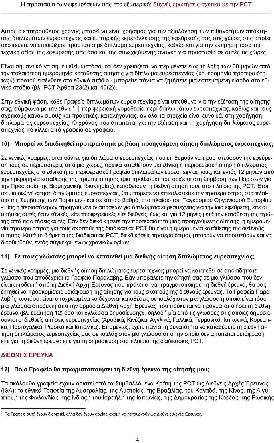 Είναι σημαντικό να σημειωθεί, ωστόσο, ότι δεν χρειάζεται να περιμένετε έως τη λήξη των 30 μηνών από την παλαιότερη ημερομηνία κατάθεσης αίτησης για δίπλωμα ευρεσιτεχνίας («ημερομηνία προτεραιότητας»)