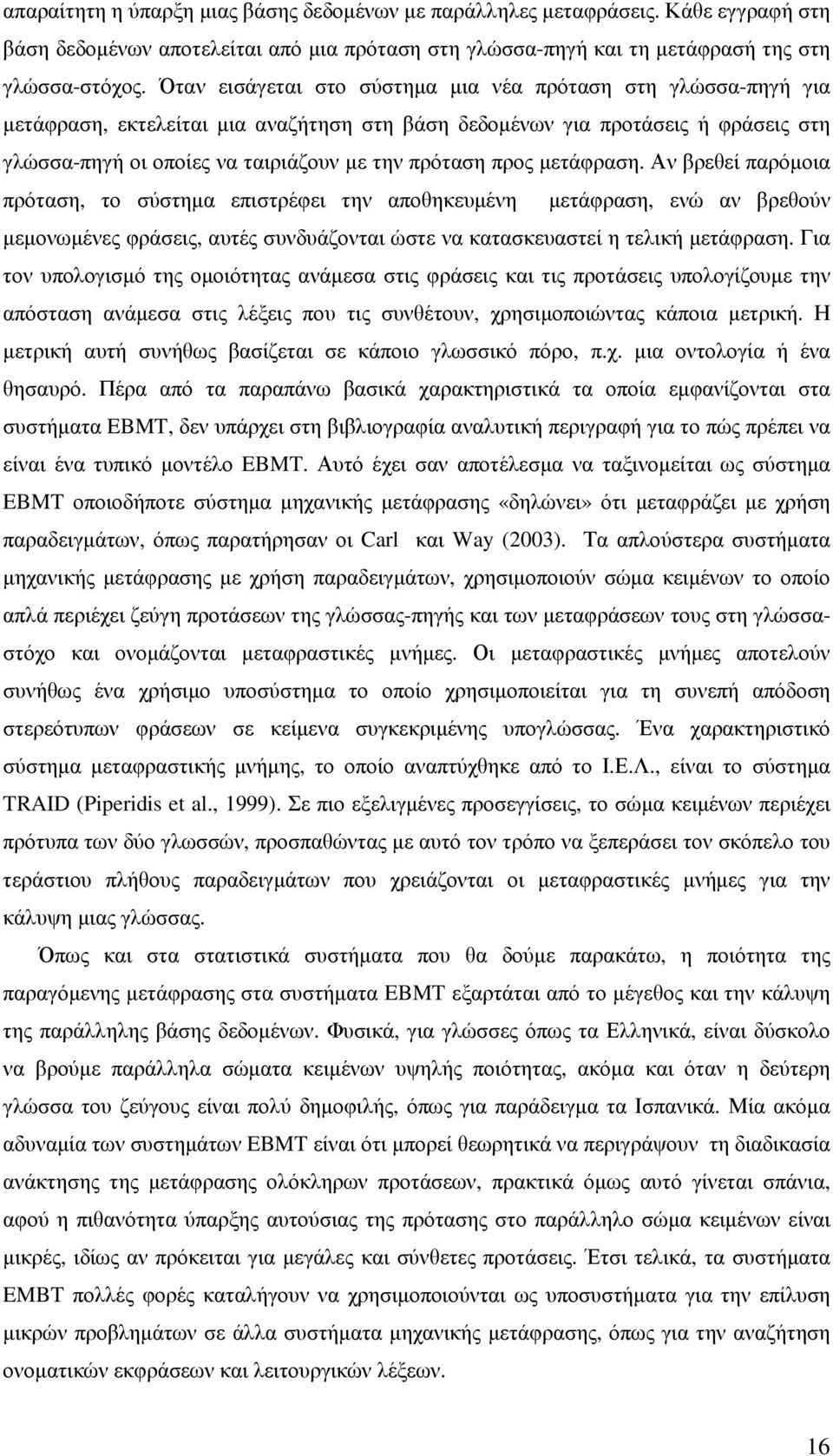 προς µετάφραση. Αν βρεθεί παρόµοια πρόταση, το σύστηµα επιστρέφει την αποθηκευµένη µετάφραση, ενώ αν βρεθούν µεµονωµένες φράσεις, αυτές συνδυάζονται ώστε να κατασκευαστεί η τελική µετάφραση.