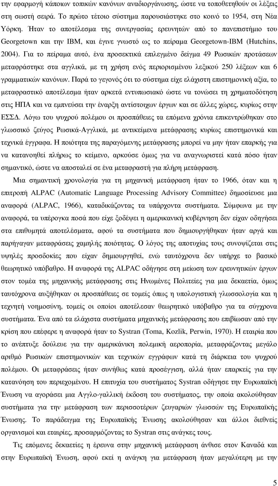 Για το πείραµα αυτό, ένα προσεκτικά επιλεγµένο δείγµα 49 Ρωσικών προτάσεων µεταφράστηκε στα αγγλικά, µε τη χρήση ενός περιορισµένου λεξικού 250 λέξεων και 6 γραµµατικών κανόνων.