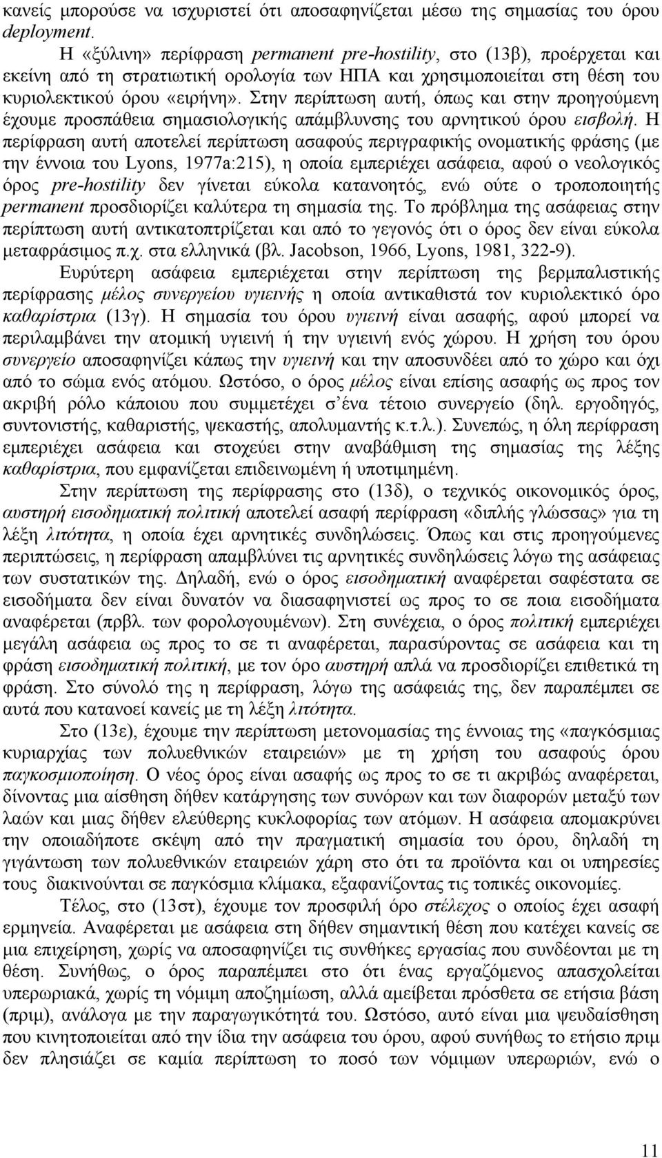 Στην περίπτωση αυτή, όπως και στην προηγούμενη έχουμε προσπάθεια σημασιολογικής απάμβλυνσης του αρνητικού όρου εισβολή.