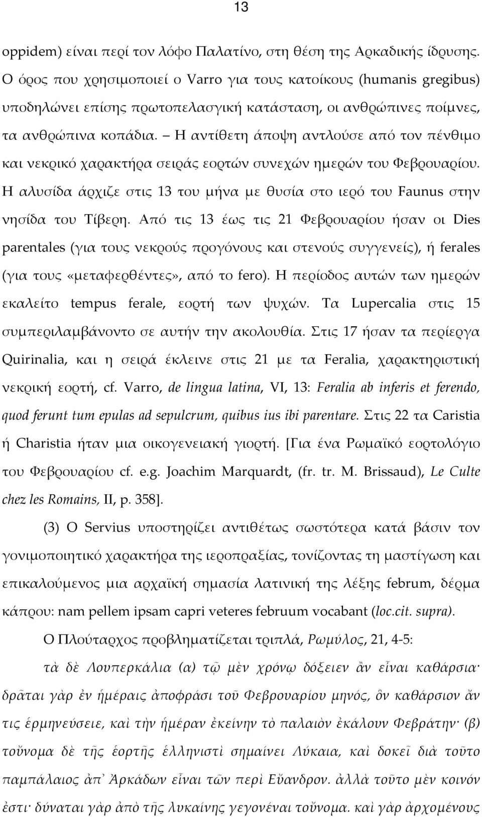 Η αντίθετη άποψη αντλούσε από τον πένθιμο και νεκρικό χαρακτήρα σειράς εορτών συνεχών ημερών του Φεβρουαρίου. Η αλυσίδα άρχιζε στις 13 του μήνα με θυσία στο ιερό του Faunus στην νησίδα του Τίβερη.