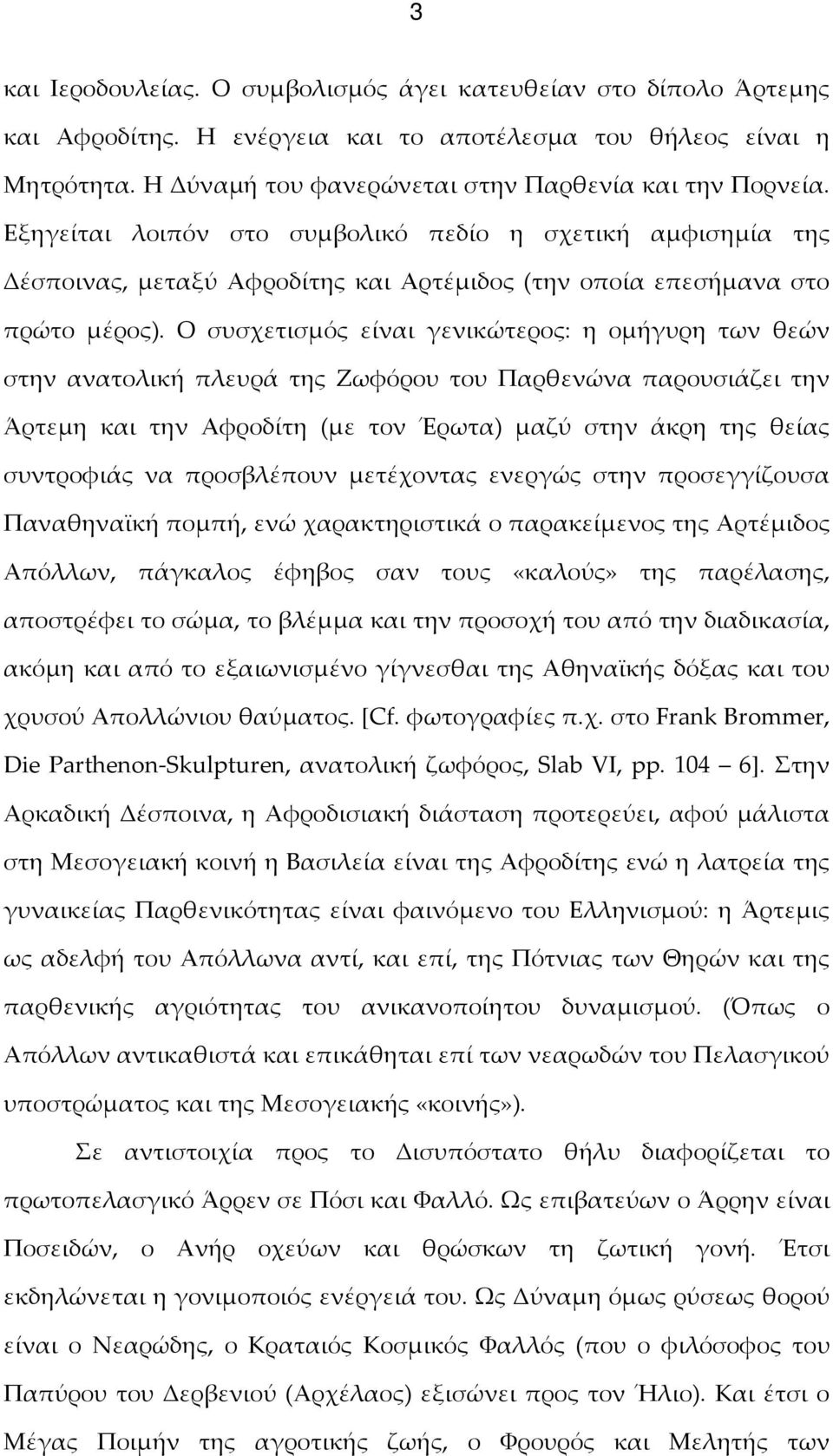 Ο συσχετισμός είναι γενικώτερος: η ομήγυρη των θεών στην ανατολική πλευρά της Ζωφόρου του Παρθενώνα παρουσιάζει την Άρτεμη και την Αφροδίτη (με τον Έρωτα) μαζύ στην άκρη της θείας συντροφιάς να