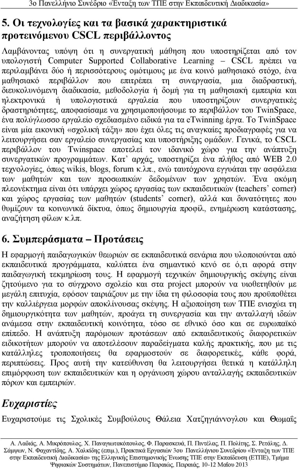 μεθοδολογία ή δομή για τη μαθησιακή εμπειρία και ηλεκτρονικά ή υπολογιστικά εργαλεία που υποστηρίζουν συνεργατικές δραστηριότητες, αποφασίσαμε να χρησιμοποιήσουμε το περιβάλλον του TwinSpace, ένα