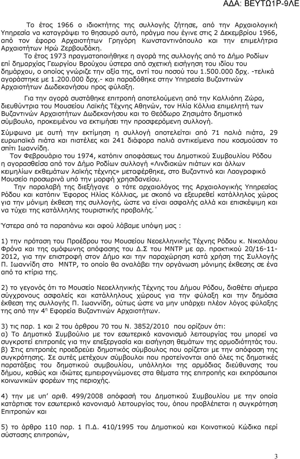 Το έτος 1973 πραγματοποιήθηκε η αγορά της συλλογής από το Δήμο Ροδίων επί δημαρχίας Γεωργίου Βρούχου ύστερα από σχετική εισήγηση του ιδίου του δημάρχου, ο οποίος γνώριζε την αξία της, αντί του ποσού
