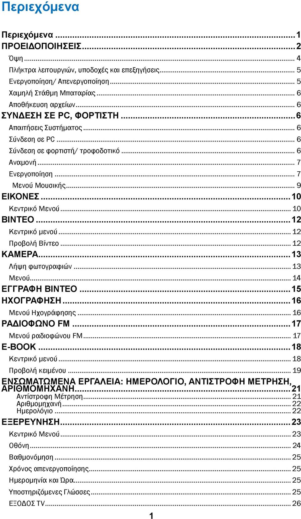 .. 10 ΒΙΝΤΕΟ... 12 Κεντρικό μενού... 12 Προβολή Βίντεο... 12 ΚΑΜΕΡΑ... 13 Λήψη φωτογραφιών... 13 Μενού... 14 ΕΓΓΡΑΦΗ ΒΙΝΤΕΟ... 15 ΗΧΟΓΡΑΦΗΣΗ... 16 Μενού Ηχογράφησης... 16 ΡΑΔΙΟΦΩΝΟ FM.