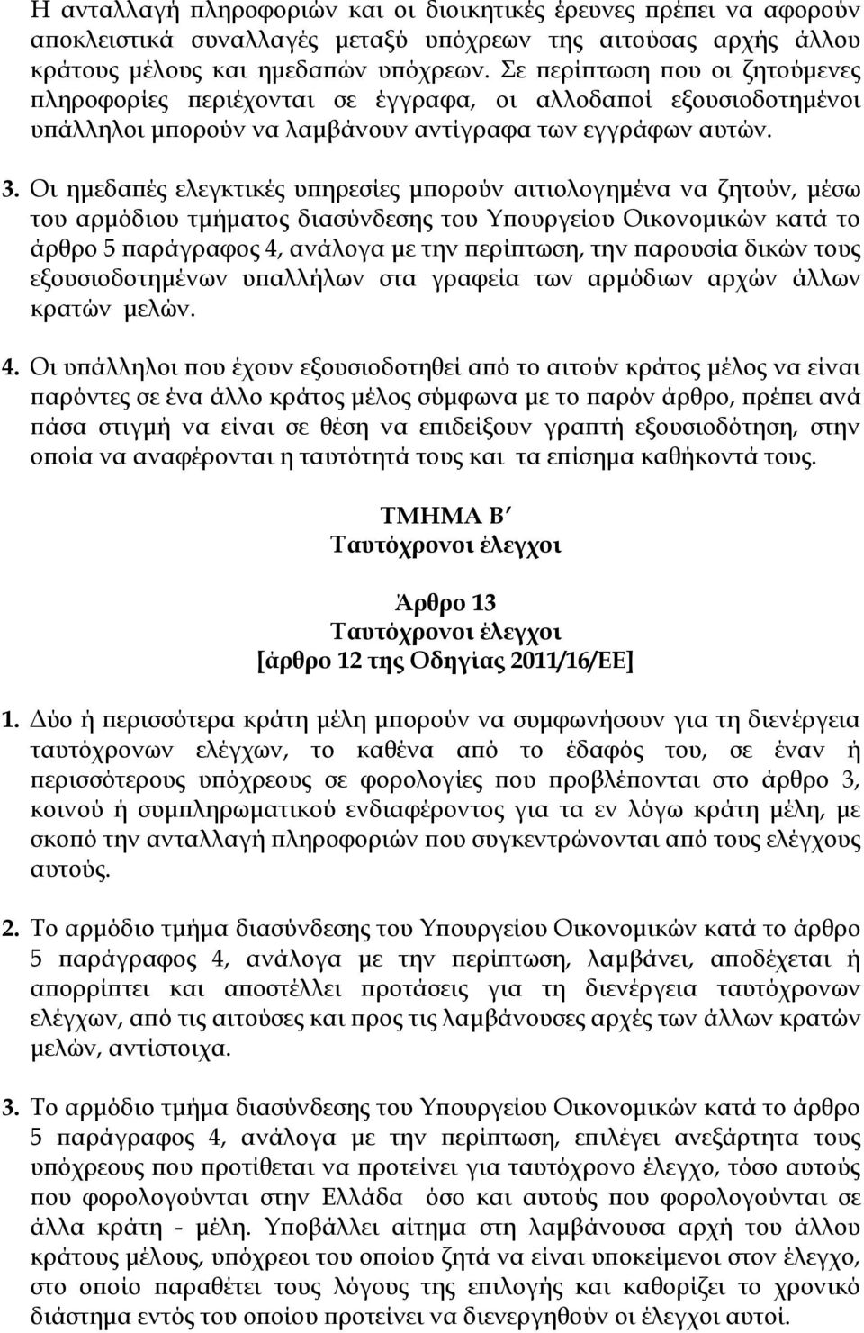 Οι ημεδαπές ελεγκτικές υπηρεσίες μπορούν αιτιολογημένα να ζητούν, μέσω του αρμόδιου τμήματος διασύνδεσης του Τπουργείου Οικονομικών κατά το άρθρο 5 παράγραφος 4, ανάλογα με την περίπτωση, την