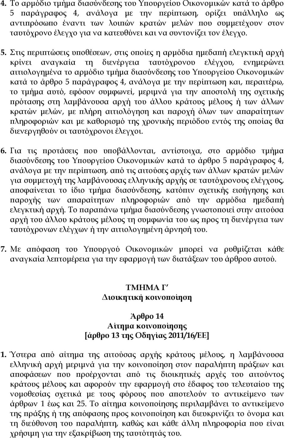 τις περιπτώσεις υποθέσεων, στις οποίες η αρμόδια ημεδαπή ελεγκτική αρχή κρίνει αναγκαία τη διενέργεια ταυτόχρονου ελέγχου, ενημερώνει αιτιολογημένα το αρμόδιο τμήμα διασύνδεσης του Τπουργείου