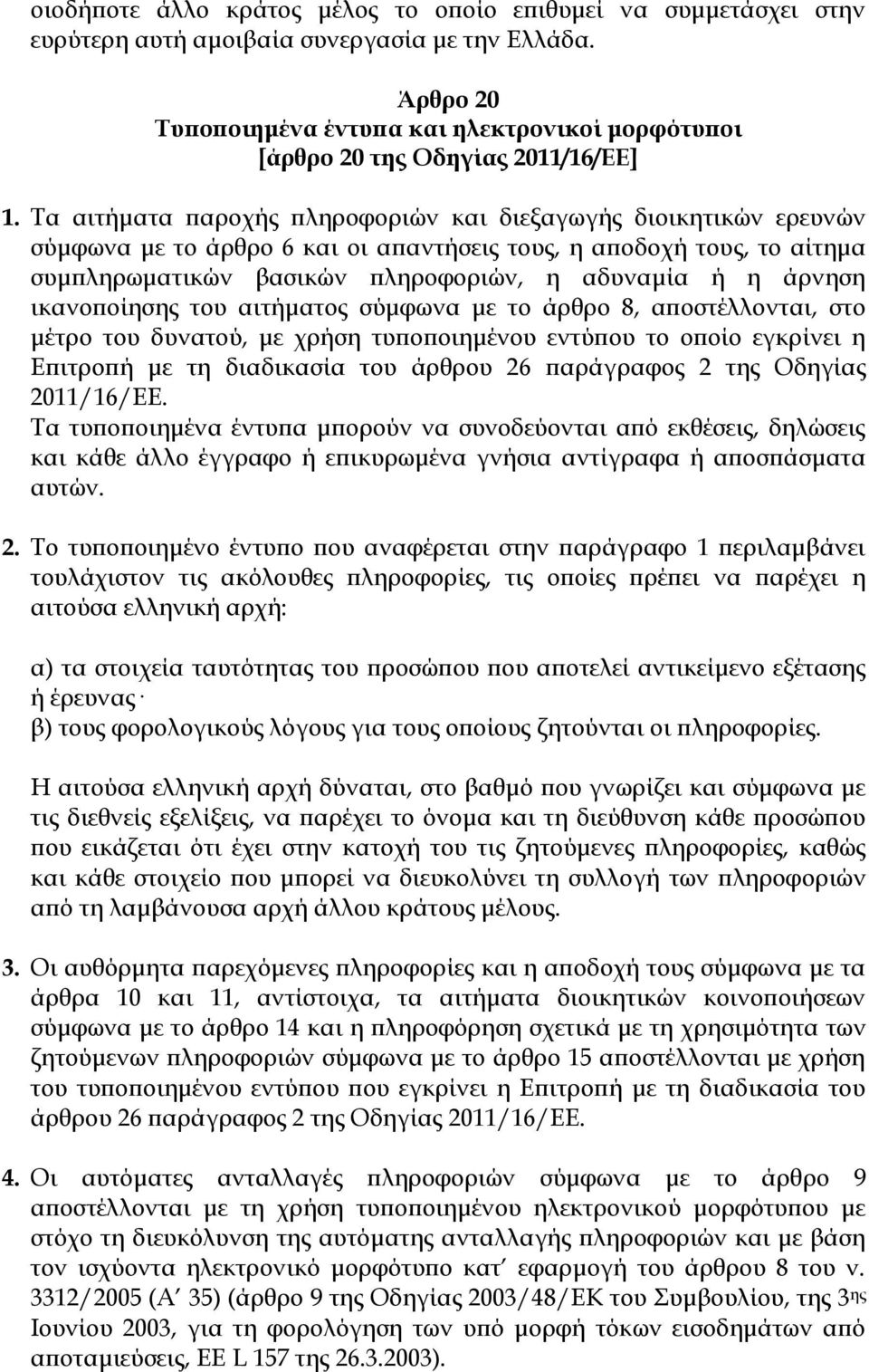 Σα αιτήματα παροχής πληροφοριών και διεξαγωγής διοικητικών ερευνών σύμφωνα με το άρθρο 6 και οι απαντήσεις τους, η αποδοχή τους, το αίτημα συμπληρωματικών βασικών πληροφοριών, η αδυναμία ή η άρνηση