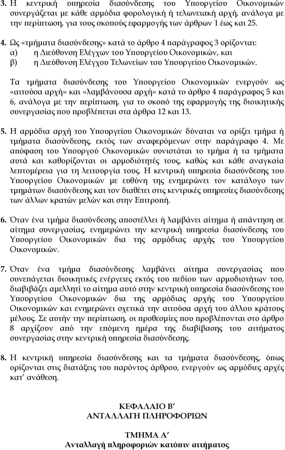 Σα τμήματα διασύνδεσης του Τπουργείου Οικονομικών ενεργούν ως «αιτούσα αρχή» και «λαμβάνουσα αρχή» κατά το άρθρο 4 παράγραφος 5 και 6, ανάλογα με την περίπτωση, για το σκοπό της εφαρμογής της