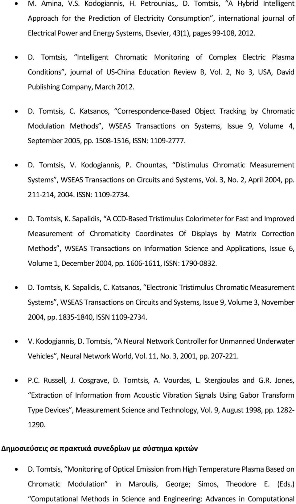 Tomtsis, Intelligent Chromatic Monitoring of Complex Electric Plasma Conditions, journal of US-China Education Review B, Vol. 2, No 3, USA, David Publishing Company, March 2012. D. Tomtsis, C.