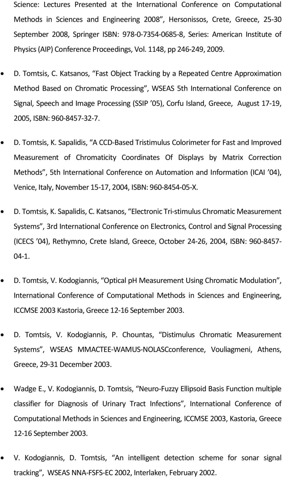 Katsanos, Fast Object Tracking by a Repeated Centre Approximation Method Based on Chromatic Processing, WSEAS 5th International Conference on Signal, Speech and Image Processing (SSIP 05), Corfu