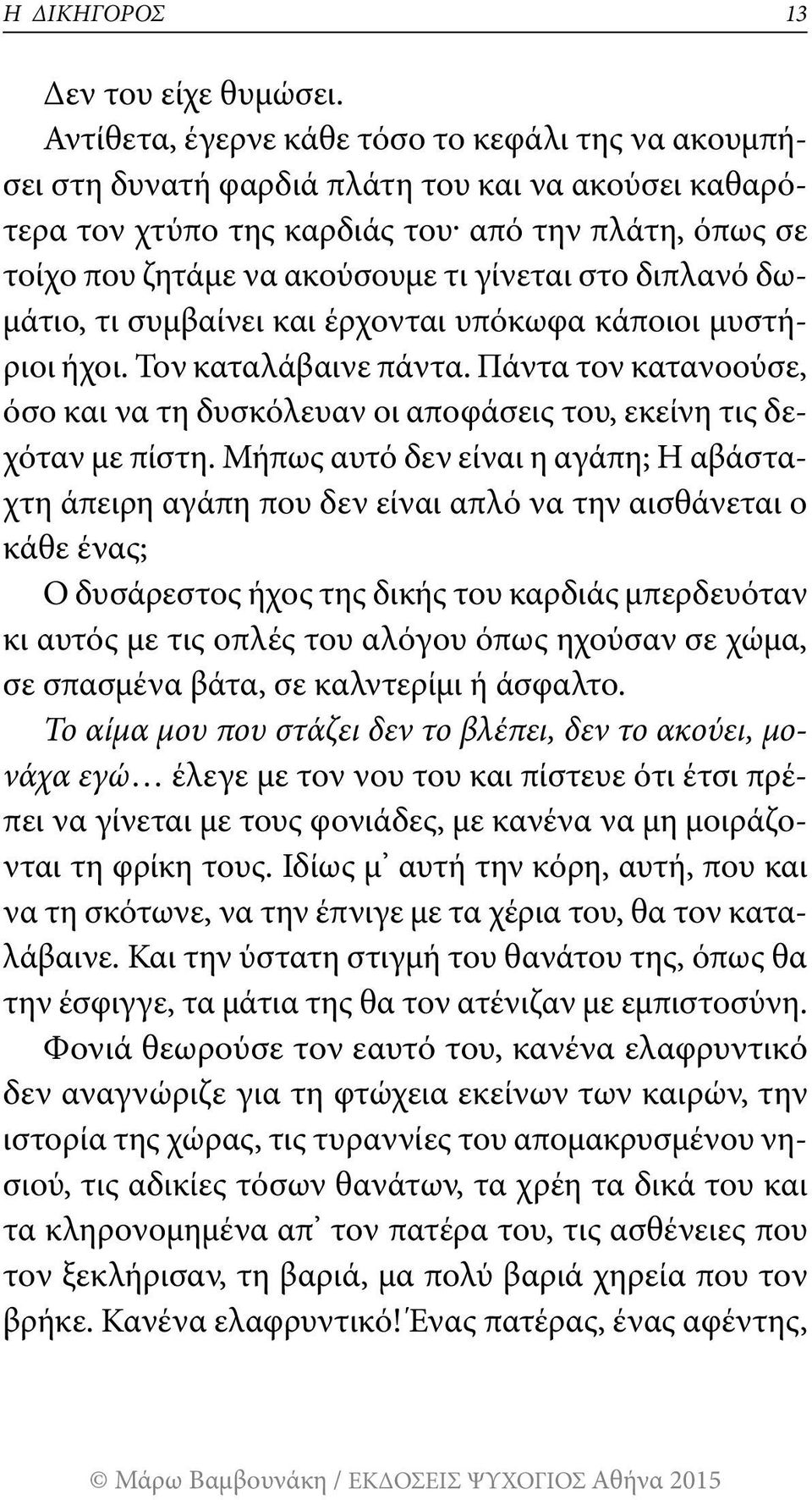 στο διπλανό δωμάτιο, τι συμβαίνει και έρχονται υπόκωφα κάποιοι μυστήριοι ήχοι. Τον καταλάβαινε πάντα. Πάντα τον κατανοούσε, όσο και να τη δυσκόλευαν οι αποφάσεις του, εκείνη τις δεχόταν με πίστη.