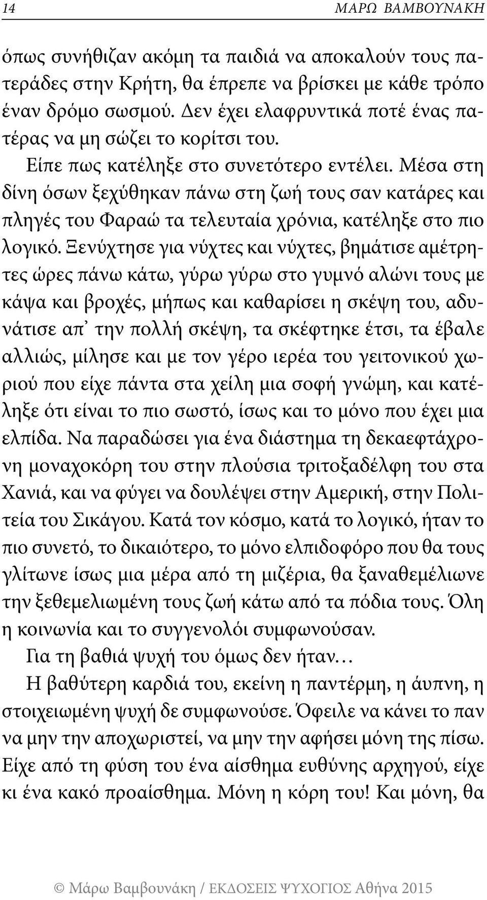 Μέσα στη δίνη όσων ξεχύθηκαν πάνω στη ζωή τους σαν κατάρες και πληγές του Φαραώ τα τελευταία χρόνια, κατέληξε στο πιο λογικό.