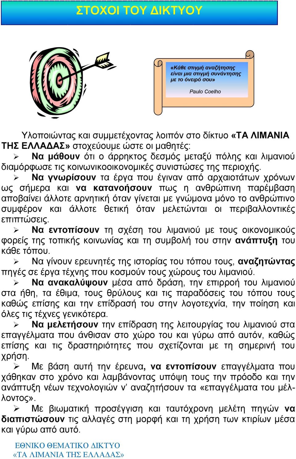 Να γνωρίσουν τα έργα που έγιναν από αρχαιοτάτων χρόνων ως σήμερα και να κατανοήσουν πως η ανθρώπινη παρέμβαση αποβαίνει άλλοτε αρνητική όταν γίνεται με γνώμονα μόνο το ανθρώπινο συμφέρον και άλλοτε