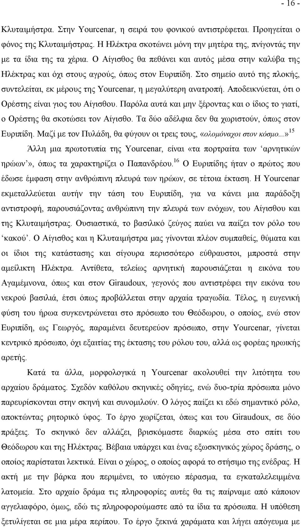 Αποδεικνύεται, ότι ο Ορέστης είναι γιος του Αίγισθου. Παρόλα αυτά και μην ξέροντας και ο ίδιος το γιατί, ο Ορέστης θα σκοτώσει τον Αίγισθο. Τα δύο αδέλφια δεν θα χωριστούν, όπως στον Ευριπίδη.