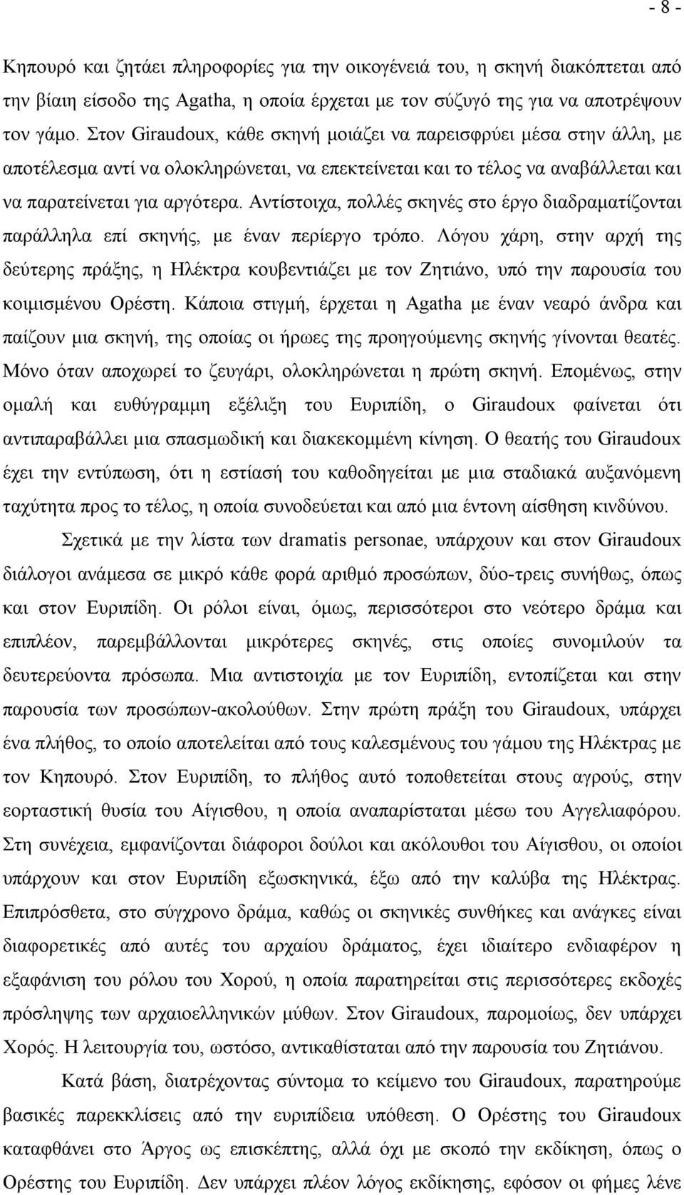 Αντίστοιχα, πολλές σκηνές στο έργο διαδραματίζονται παράλληλα επί σκηνής, με έναν περίεργο τρόπο.