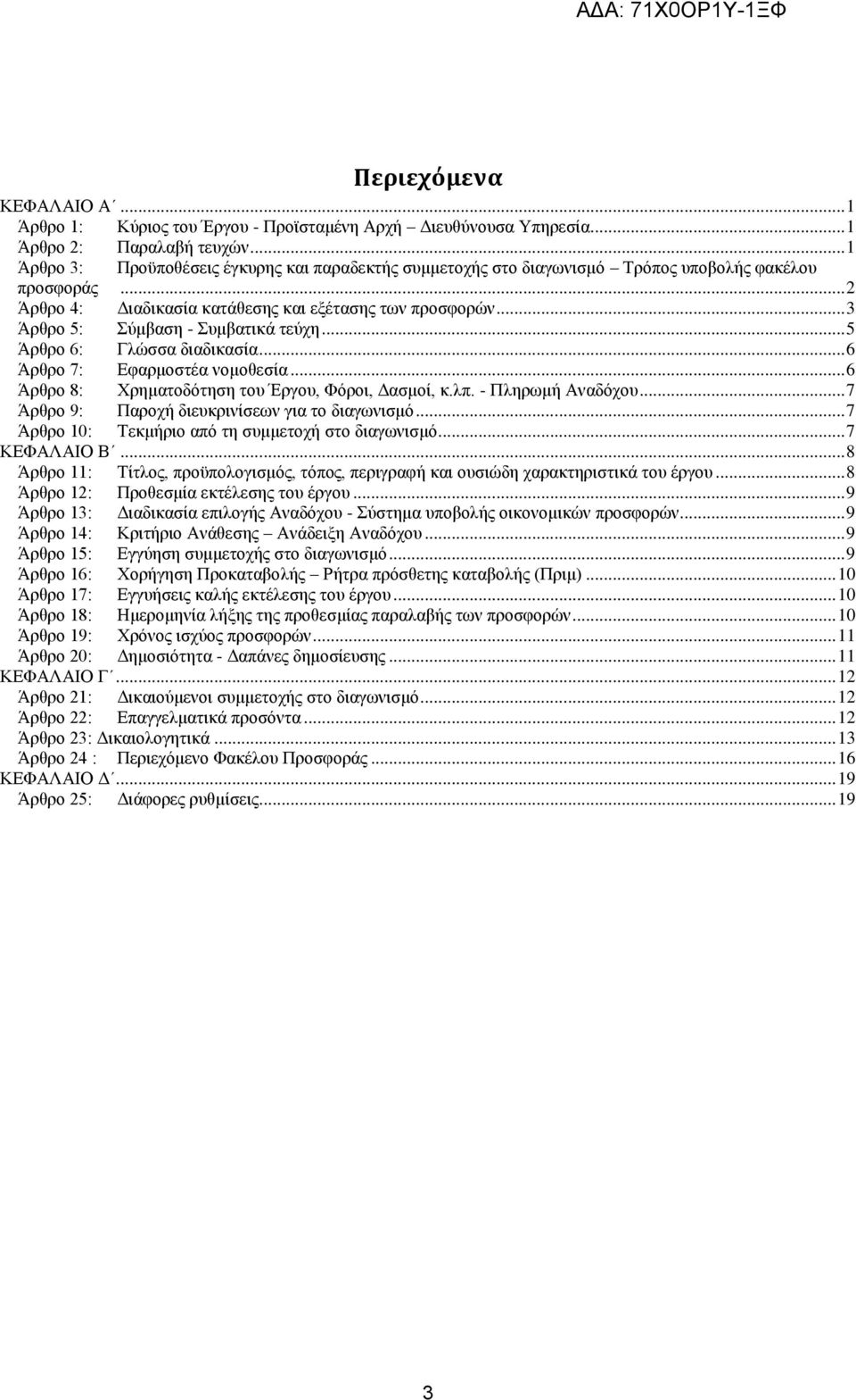 .. 3 Άρθρο 5: Σύμβαση - Συμβατικά τεύχη... 5 Άρθρο 6: Γλώσσα διαδικασία... 6 Άρθρο 7: Εφαρμοστέα νομοθεσία... 6 Άρθρο 8: Χρηματοδότηση του Έργου, Φόροι, Δασμοί, κ.λπ. - Πληρωμή Αναδόχου.