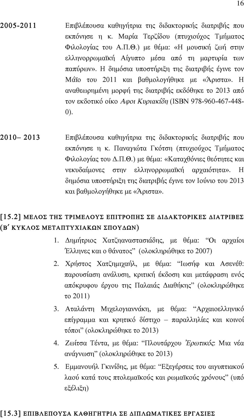 Η αναθεωρηµένη µορφή της διατριβής εκδόθηκε το 2013 από τον εκδοτικό οίκο Αφοι Κυριακίδη (ISBN 978-960-467-448- 0). 2010 2013 Επιβλέπουσα καθηγήτρια της διδακτορικής διατριβής που εκπόνησε η κ.