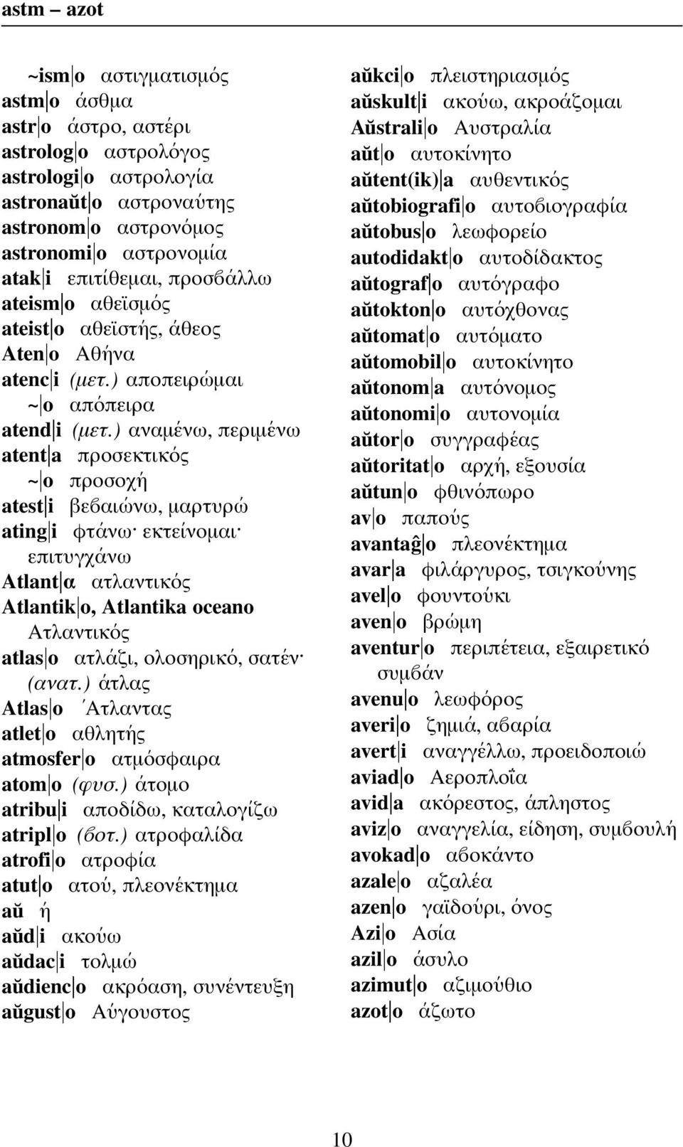 ) αναµ ενω, περιµ ενω atent a προσεκτικ ος ~ o προσοχ η atest i βε αι ωνω, µαρτυρ ω ating i φτ ανω εκτε ινοµαι επιτυγχ ανω Atlant α ατλαντικ ος Atlantik o, Atlantika oceano Ατλαντικ ος atlas o ατλ