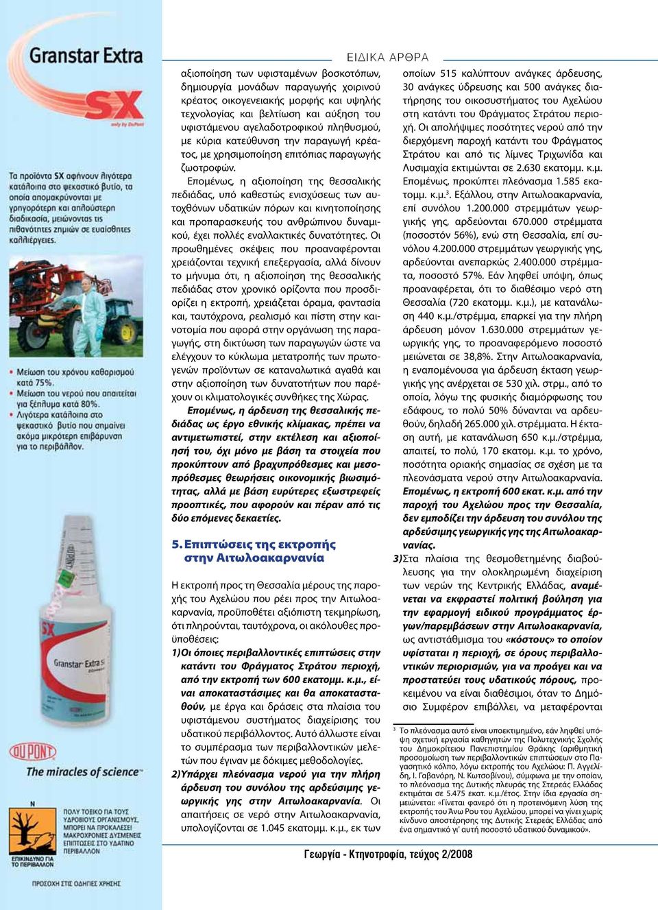Επομένως, η αξιοποίηση της θεσσαλικής πεδιάδας, υπό καθεστώς ενισχύσεως των αυτοχθόνων υδατικών πόρων και κινητοποίησης και προπαρασκευής του ανθρώπινου δυναμικού, έχει πολλές εναλλακτικές