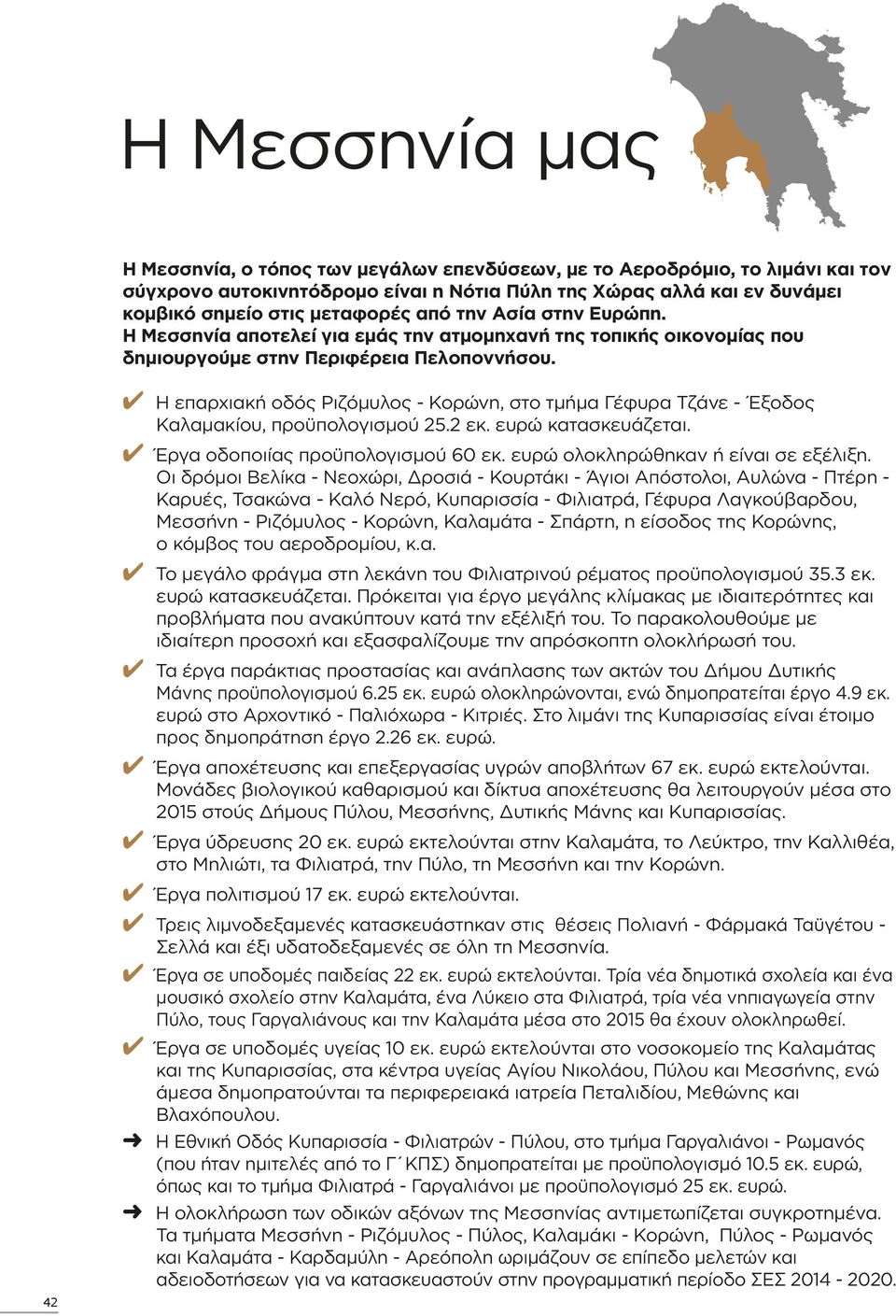 42 Η επαρχιακή οδός Ριζόµυλος - Κορώνη, στο τµήµα Γέφυρα Τζάνε - Έξοδος Καλαµακίου, προϋπολογισµού 25.2 εκ. ευρώ κατασκευάζεται. Έργα οδοποιίας προϋπολογισµού 60 εκ.