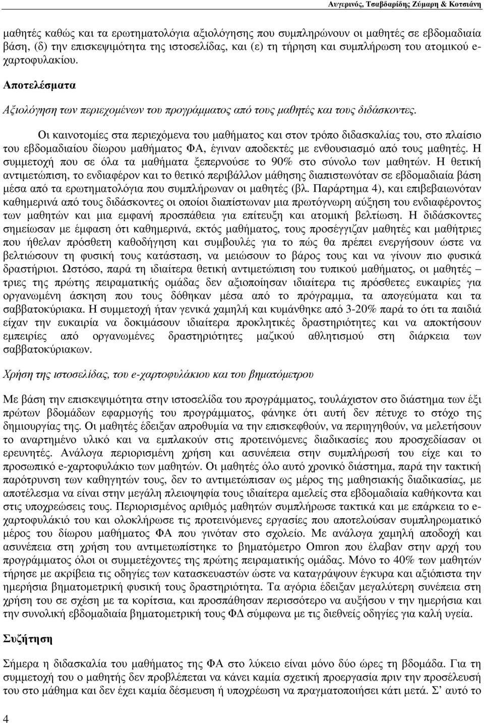 Οι καινοτομίες στα περιεχόμενα του μαθήματος και στον τρόπο διδασκαλίας του, στο πλαίσιο του εβδομαδιαίου δίωρου μαθήματος ΦΑ, έγιναν αποδεκτές με ενθουσιασμό από τους μαθητές.
