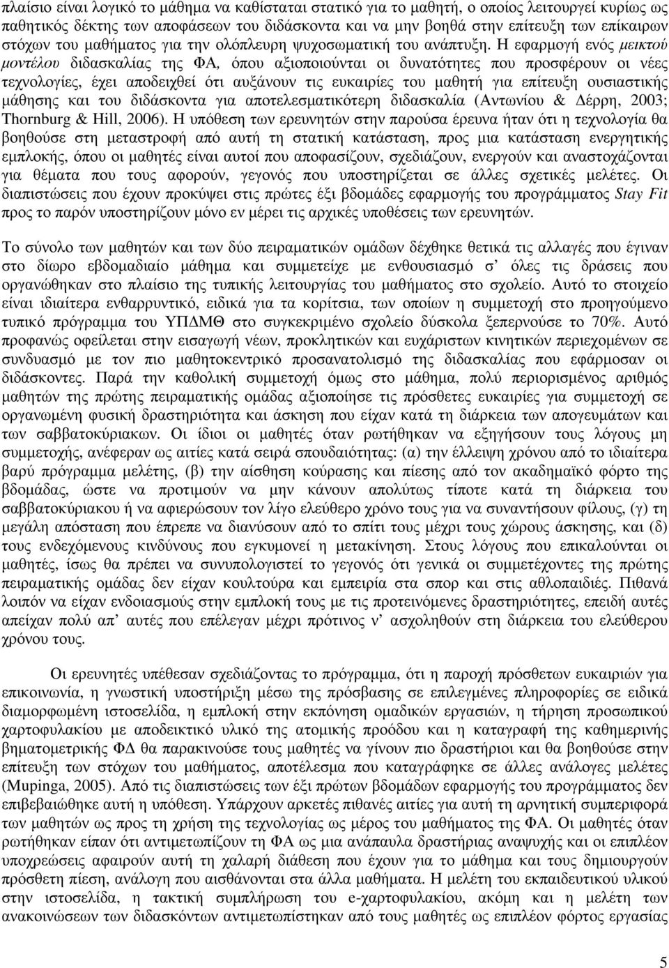 Η εφαρμογή ενός μεικτού μοντέλου διδασκαλίας της ΦΑ, όπου αξιοποιούνται οι δυνατότητες που προσφέρουν οι νέες τεχνολογίες, έχει αποδειχθεί ότι αυξάνουν τις ευκαιρίες του μαθητή για επίτευξη