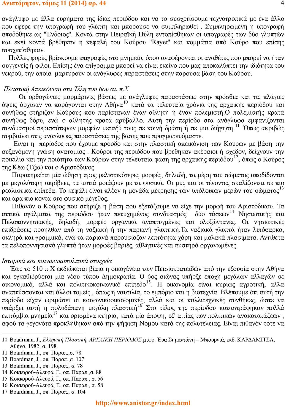 Κοντά στην Πειραϊκή Πύλη εντοπίσθηκαν οι υπογραφές των δύο γλυπτών και εκεί κοντά βρέθηκαν η κεφαλή του Κούρου ''Rayet'' και κομμάτια από Κούρο που επίσης συσχετίσθηκαν.