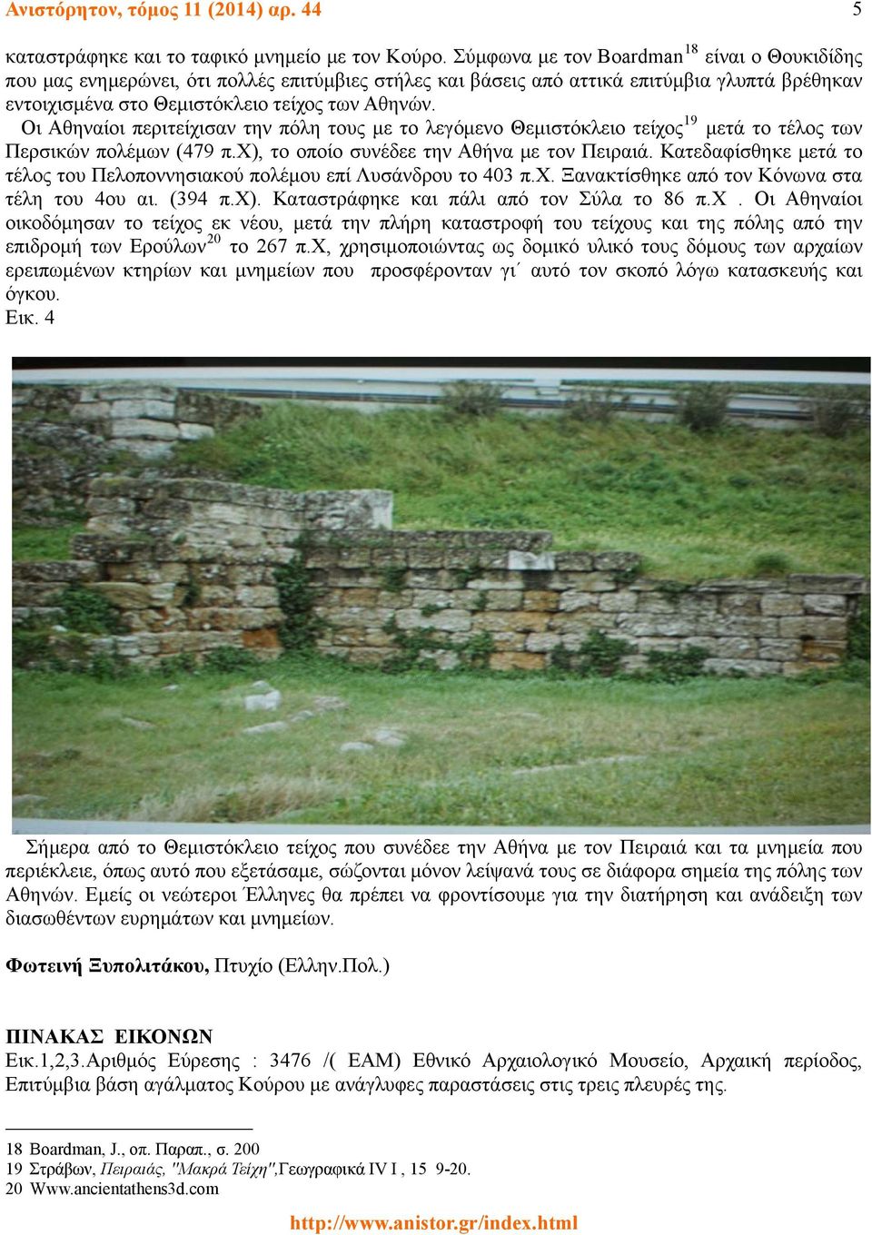 Οι Αθηναίοι περιτείχισαν την πόλη τους με το λεγόμενο Θεμιστόκλειο τείχος 19 μετά το τέλος των Περσικών πολέμων (479 π.χ), το οποίο συνέδεε την Αθήνα με τον Πειραιά.