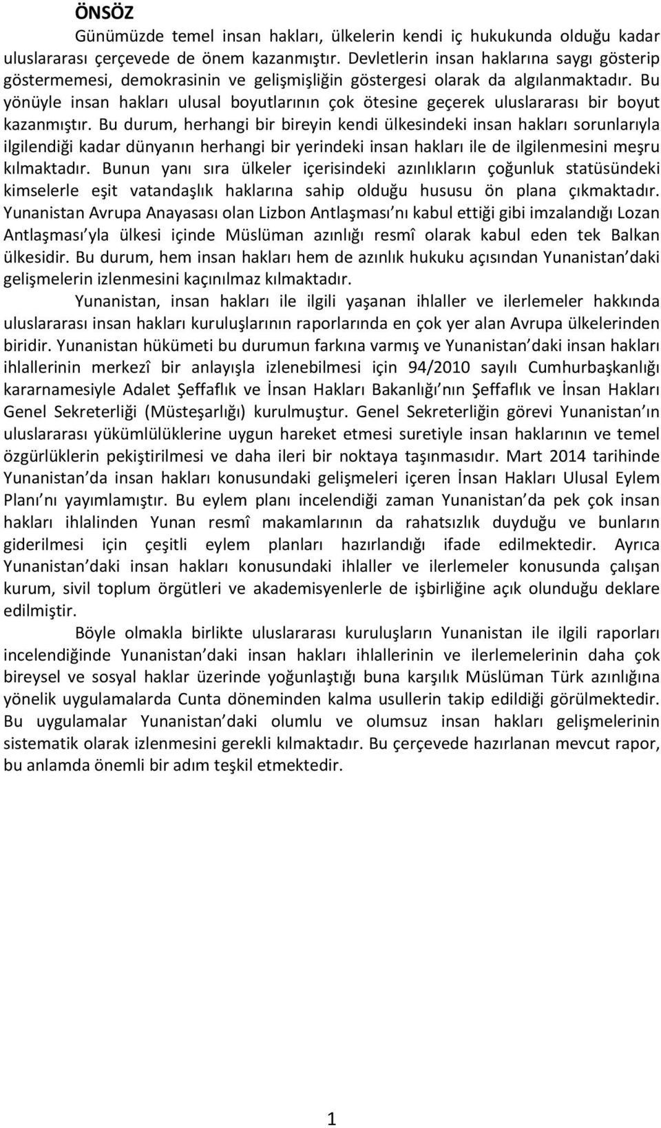 Bu yönüyle insan hakları ulusal boyutlarının çok ötesine geçerek uluslararası bir boyut kazanmıştır.